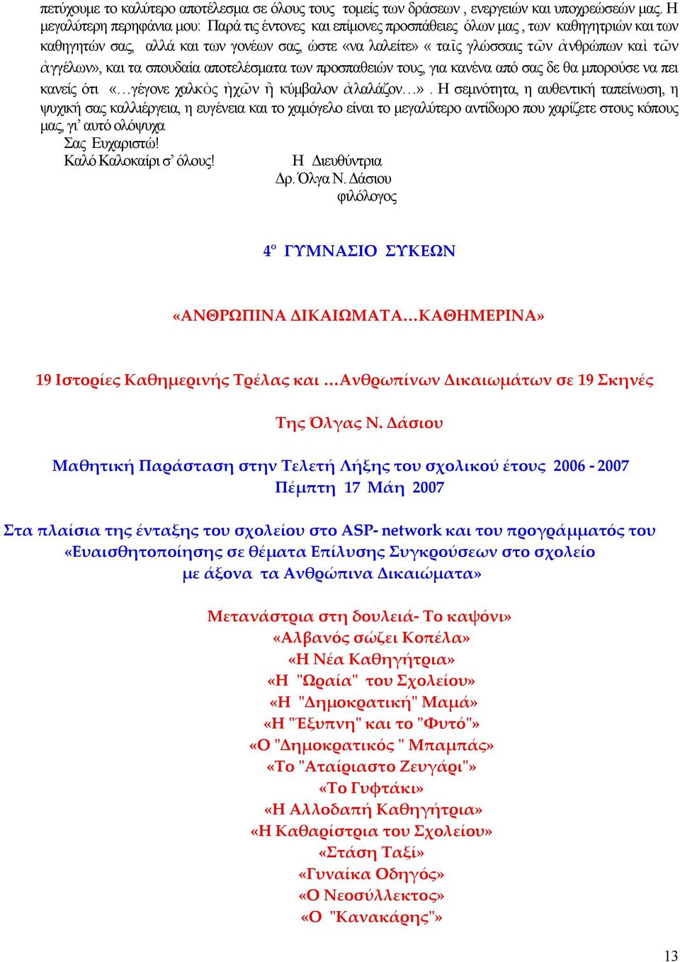 ἀγγέλων», και τα σπουδαία αποτελέσματα των προσπαθειών τους, για κανένα από σας δε θα μπορούσε να πει κανείς ότι «γέγονε χαλκὸς ἠχῶν ἢ κύμβαλον ἀλαλάζον».