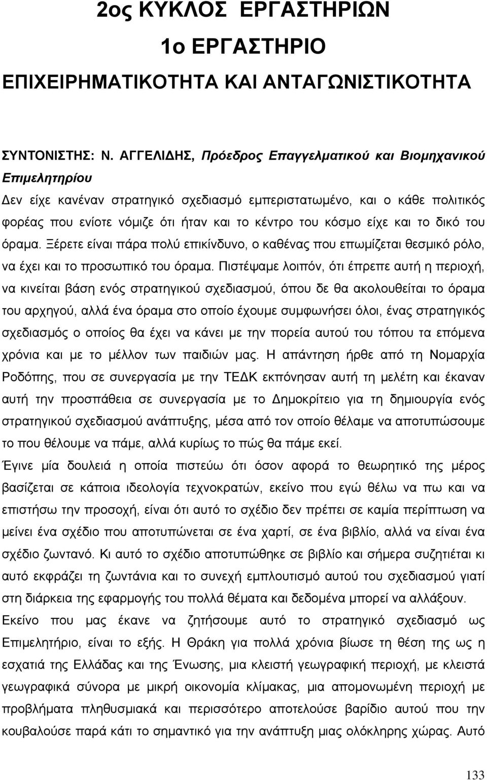 είχε και το δικό του όραµα. Ξέρετε είναι πάρα πολύ επικίνδυνο, ο καθένας που επωµίζεται θεσµικό ρόλο, να έχει και το προσωπικό του όραµα.