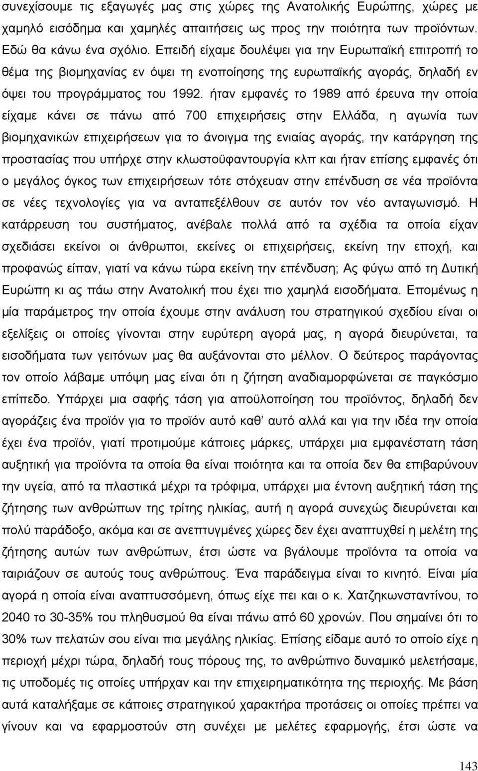 ήταν εµφανές το 1989 από έρευνα την οποία είχαµε κάνει σε πάνω από 700 επιχειρήσεις στην Ελλάδα, η αγωνία των βιοµηχανικών επιχειρήσεων για το άνοιγµα της ενιαίας αγοράς, την κατάργηση της προστασίας