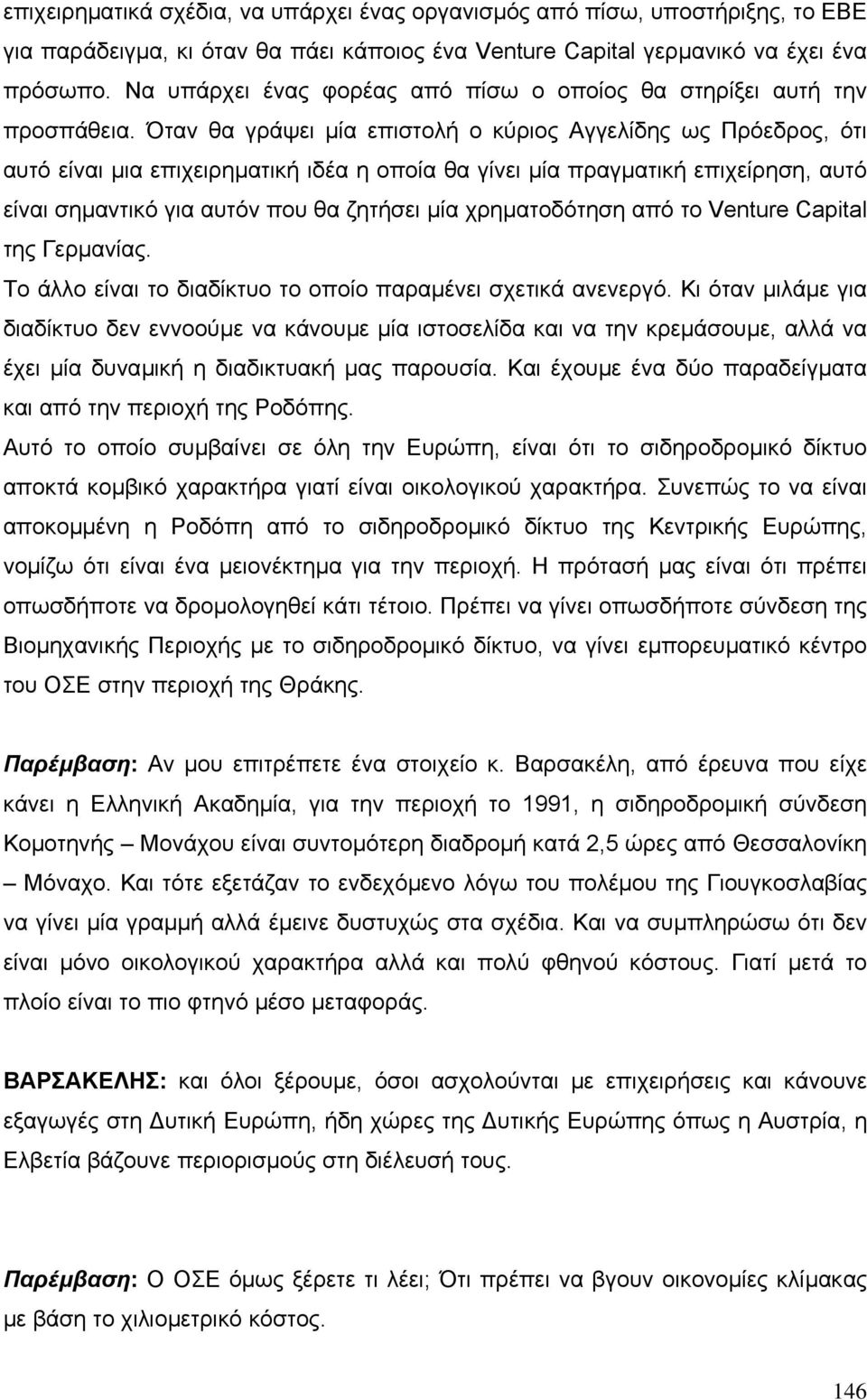 Όταν θα γράψει µία επιστολή ο κύριος Αγγελίδης ως Πρόεδρος, ότι αυτό είναι µια επιχειρηµατική ιδέα η οποία θα γίνει µία πραγµατική επιχείρηση, αυτό είναι σηµαντικό για αυτόν που θα ζητήσει µία