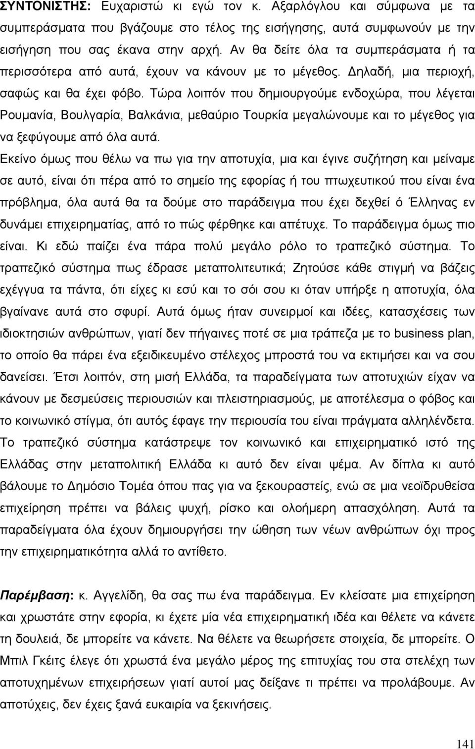 Τώρα λοιπόν που δηµιουργούµε ενδοχώρα, που λέγεται Ρουµανία, Βουλγαρία, Βαλκάνια, µεθαύριο Τουρκία µεγαλώνουµε και το µέγεθος για να ξεφύγουµε από όλα αυτά.