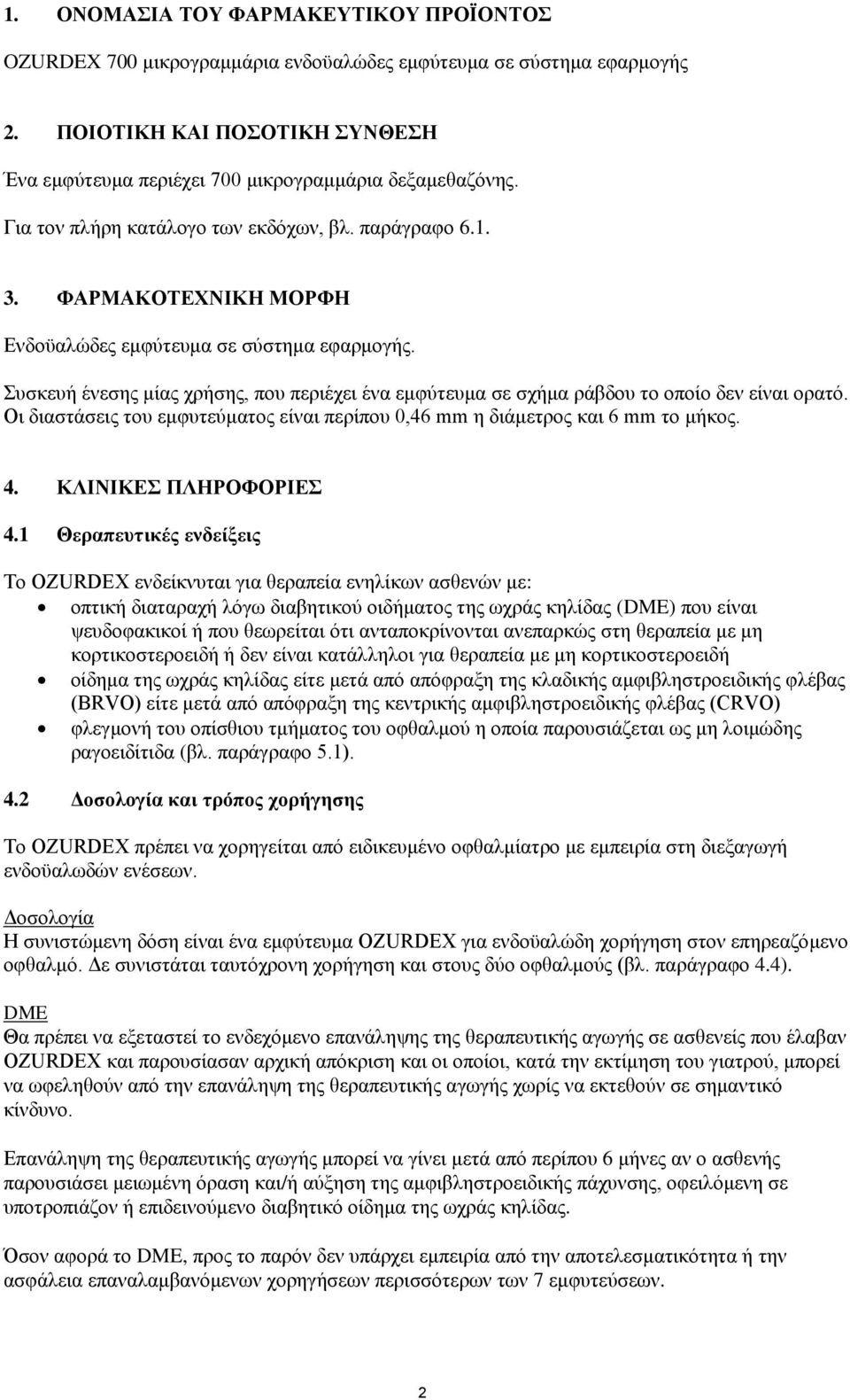 Συσκευή ένεσης μίας χρήσης, που περιέχει ένα εμφύτευμα σε σχήμα ράβδου το οποίο δεν είναι ορατό. Οι διαστάσεις του εμφυτεύματος είναι περίπου 0,46 mm η διάμετρος και 6 mm το μήκος. 4.