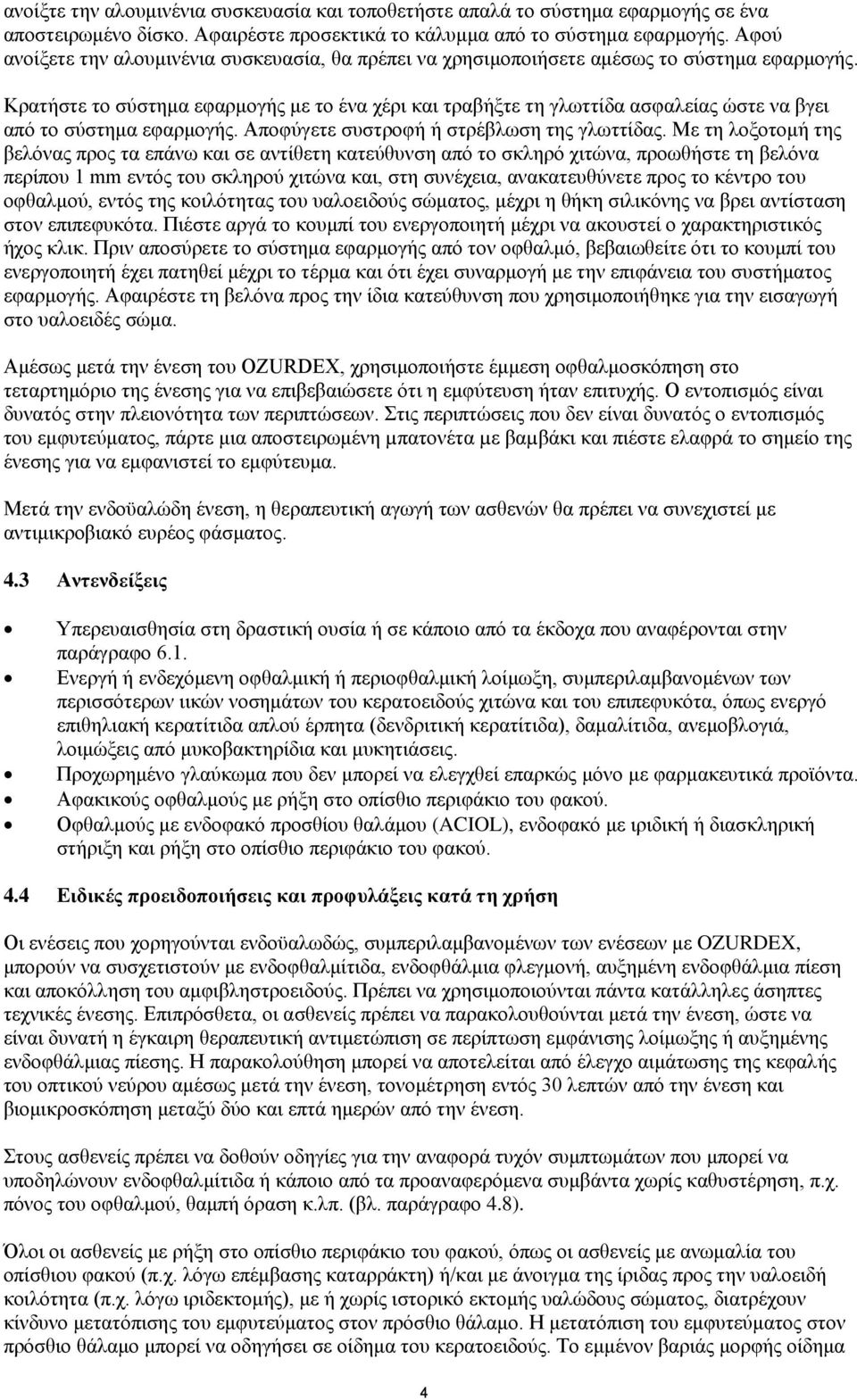 Κρατήστε το σύστημα εφαρμογής με το ένα χέρι και τραβήξτε τη γλωττίδα ασφαλείας ώστε να βγει από το σύστημα εφαρμογής. Αποφύγετε συστροφή ή στρέβλωση της γλωττίδας.