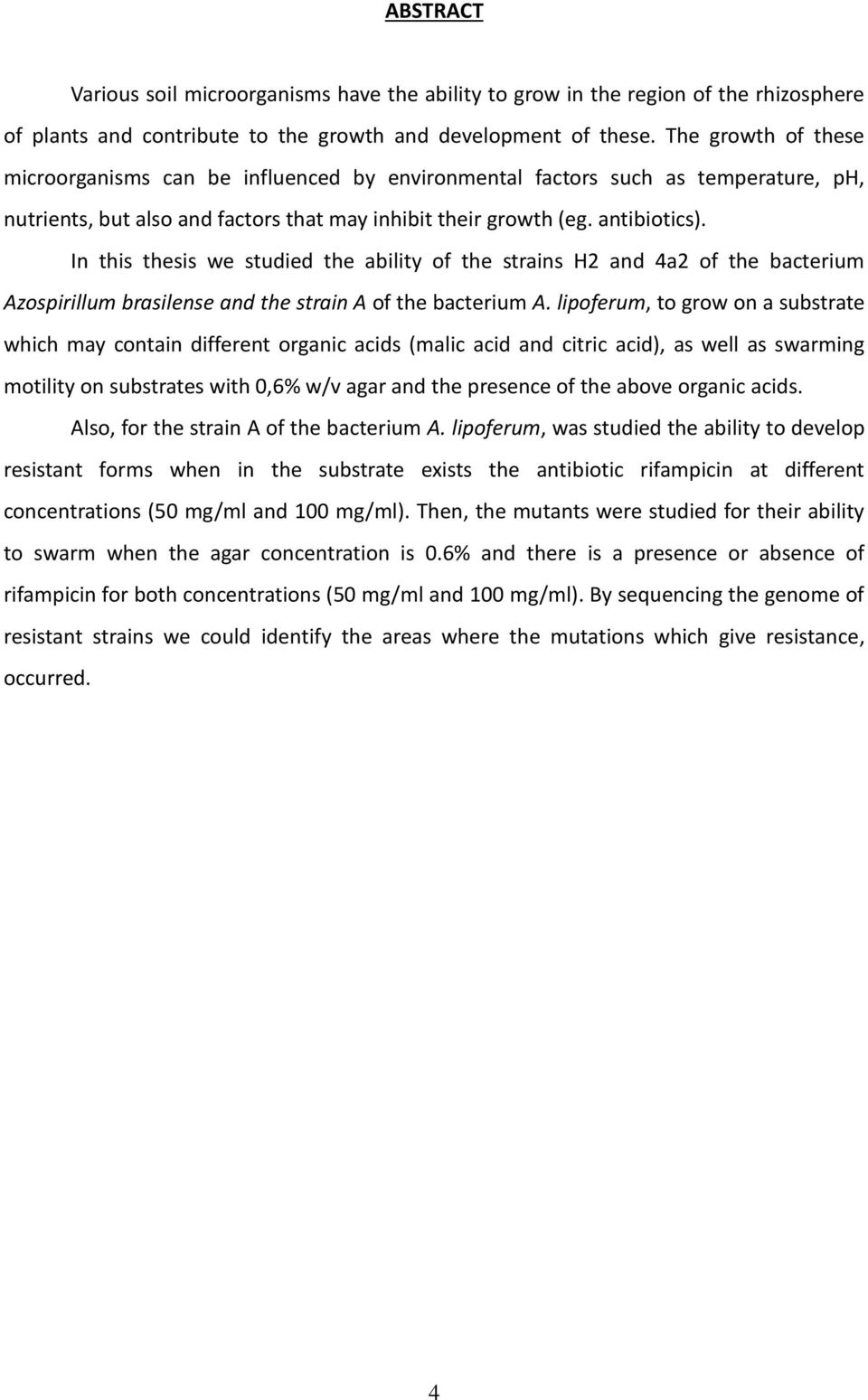 In this thesis we studied the ability of the strains H2 and 4a2 of the bacterium Azospirillum brasilense and the strain A of the bacterium A.