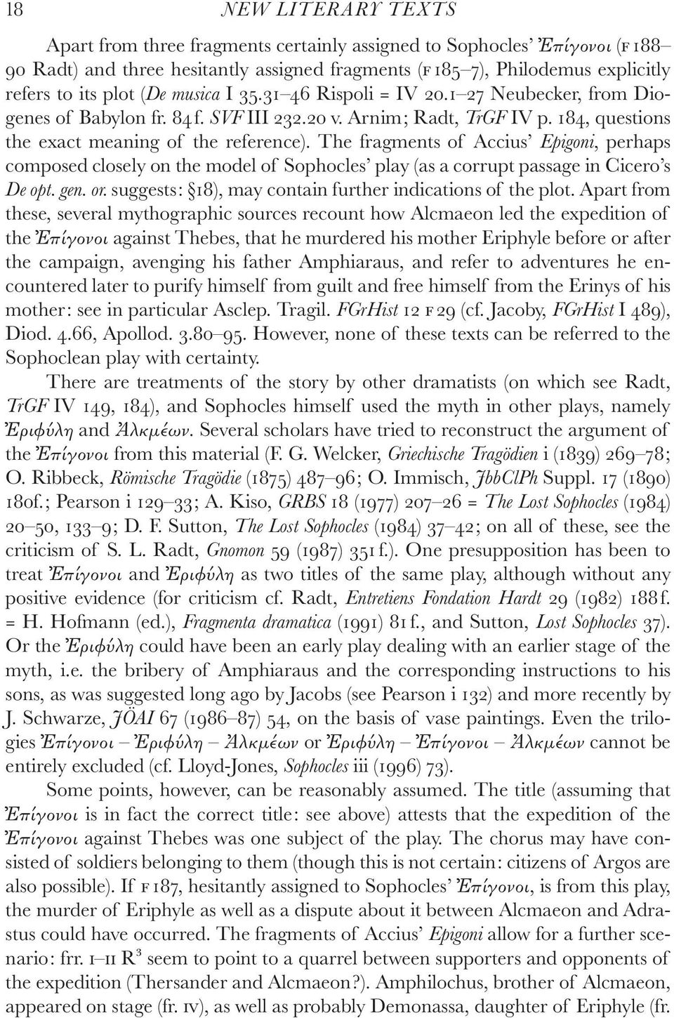 The fragments of Accius Epigoni, perhaps composed closely on the model of Sophocles play (as a corrupt passage in Cicero s De opt. gen. or. suggests: 18), may contain further indications of the plot.