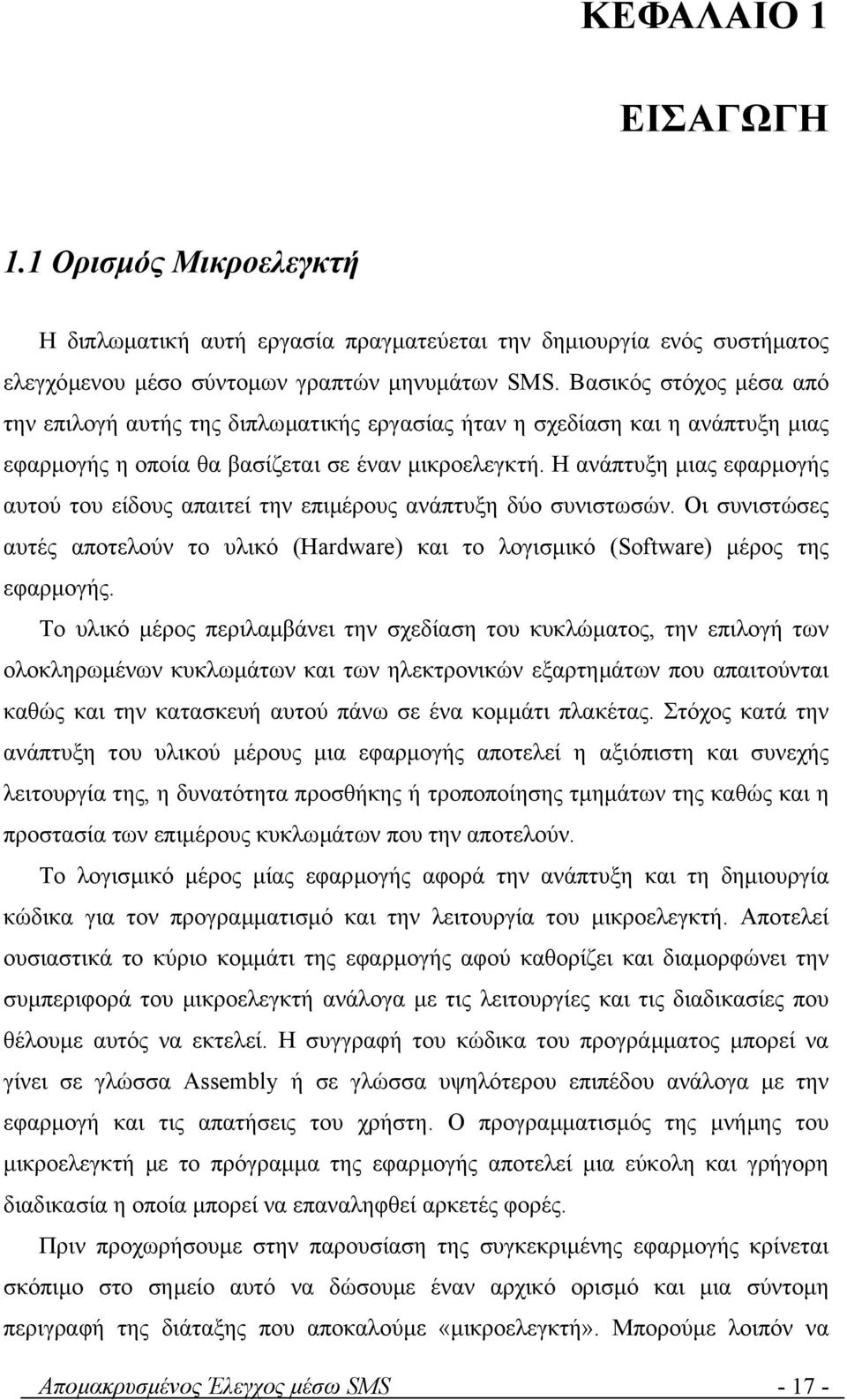 Η ανάπτυξη µιας εφαρµογής αυτού του είδους απαιτεί την επιµέρους ανάπτυξη δύο συνιστωσών. Οι συνιστώσες αυτές αποτελούν το υλικό (Hardware) και το λογισµικό (Software) µέρος της εφαρµογής.