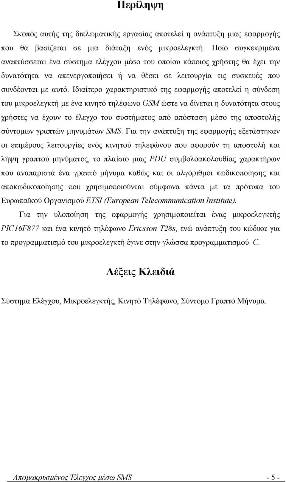 Ιδιαίτερο χαρακτηριστικό της εφαρµογής αποτελεί η σύνδεση του µικροελεγκτή µε ένα κινητό τηλέφωνο GSM ώστε να δίνεται η δυνατότητα στους χρήστες να έχουν το έλεγχο του συστήµατος από απόσταση µέσο