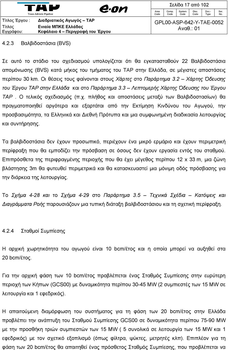 περίπου 30 km. Οι θέσεις τους φαίνονται στους Χάρτες στο Παράρτημα 3.2 Χάρτης Όδευσης του Έργου TAP στην Ελλάδα και στο Παράρτημα 3.3 Λεπτομερής Χάρτης Όδευσης του Έργου TAP. Ο τελικός σχεδιασμός (π.