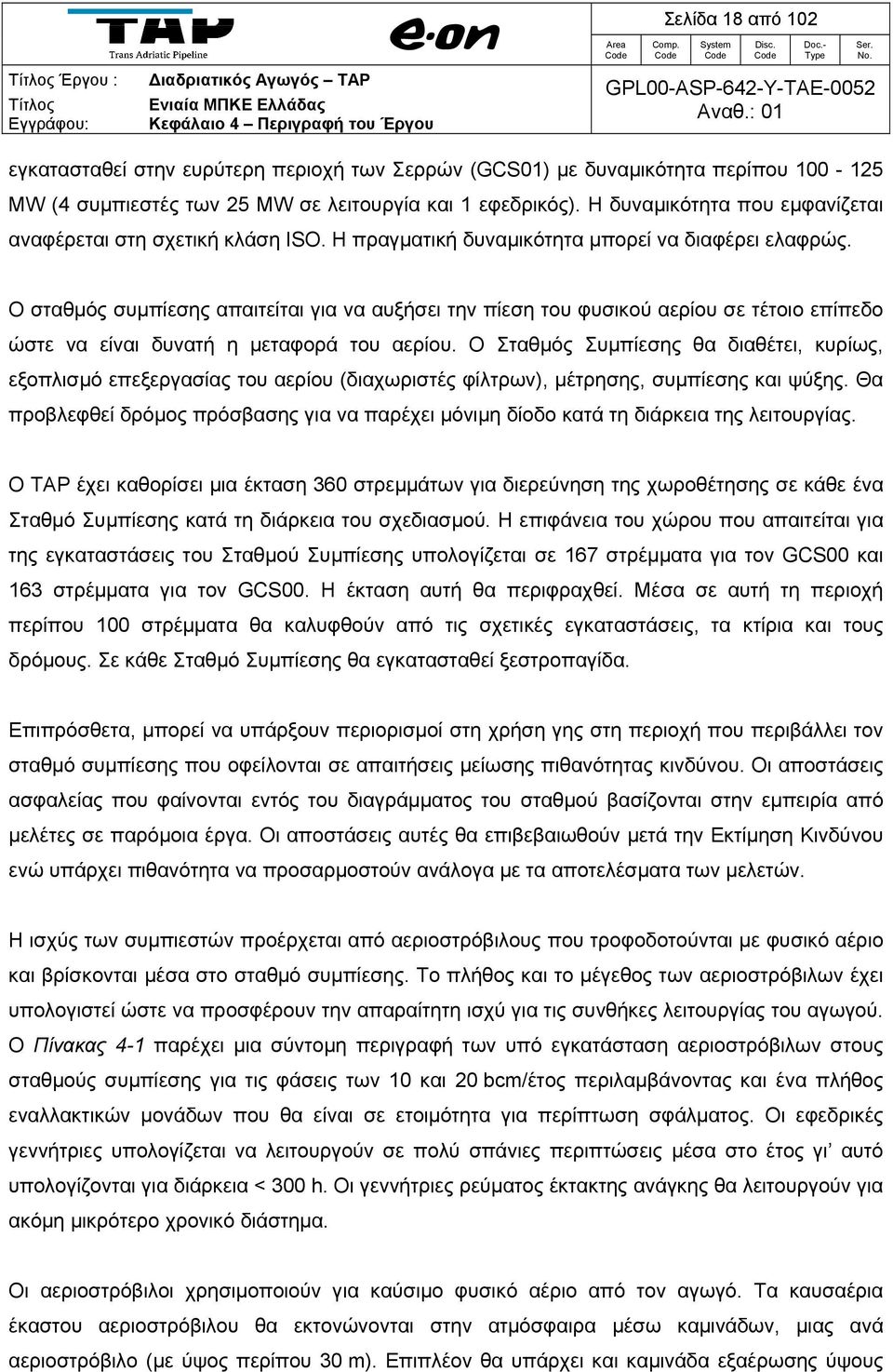 Ο σταθμός συμπίεσης απαιτείται για να αυξήσει την πίεση του φυσικού αερίου σε τέτοιο επίπεδο ώστε να είναι δυνατή η μεταφορά του αερίου.