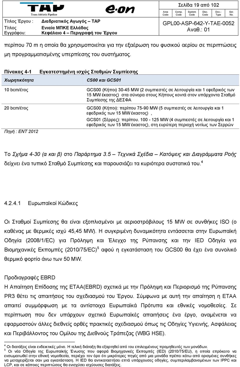 κοντά στον υπάρχοντα Σταθμό Συμπίεσης της ΔΕΣΦΑ 20 bcm/έτος GCS00 (Κήποι): περίπου 75-90 MW (5 συμπιεστές σε λειτουργία και 1 εφεδρικός των 15 MW έκαστος), GCS01 (Σέρρες): περίπου.