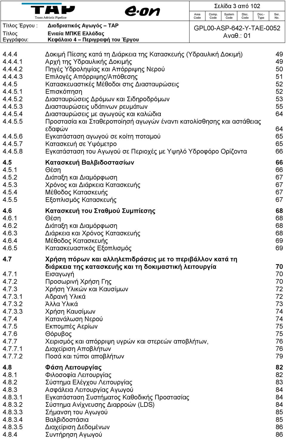 4.5.5 Προστασία και Σταθεροποίησή αγωγών έναντι κατολίσθησης και αστάθειας εδαφών 64 4.4.5.6 Εγκατάσταση αγωγού σε κοίτη ποταμού 65 4.4.5.7 Κατασκευή σε Υψόμετρο 65 4.4.5.8 Εγκατάσταση του Αγωγού σε Περιοχές με Υψηλό Υδροφόρο Ορίζοντα 66 4.