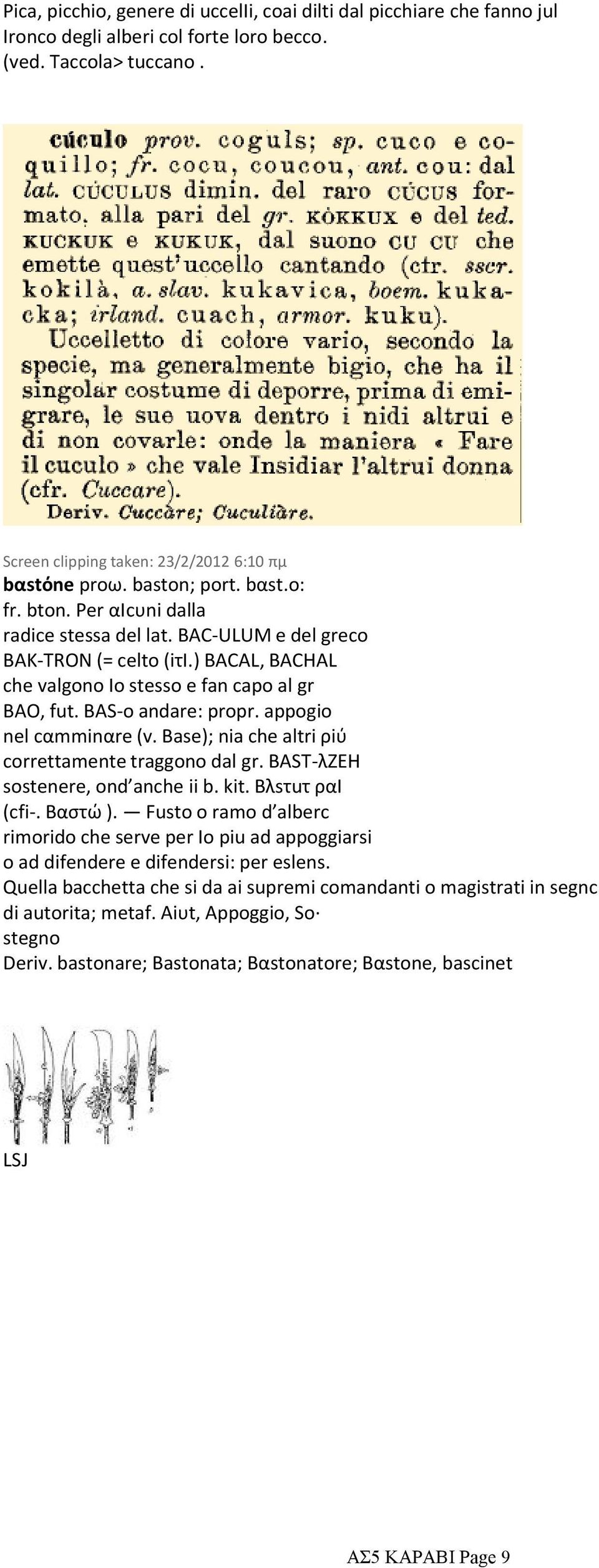 BAS-o andare: propr. appogio nel cαmminαre (v. Base); nia che altri ρiύ correttamente traggono dal gr. ΒΑSΤ-λΖΕΗ sostenere, ond anche ii b. kit. Βλsτuτ ραι (cfi-. Βαστώ ).