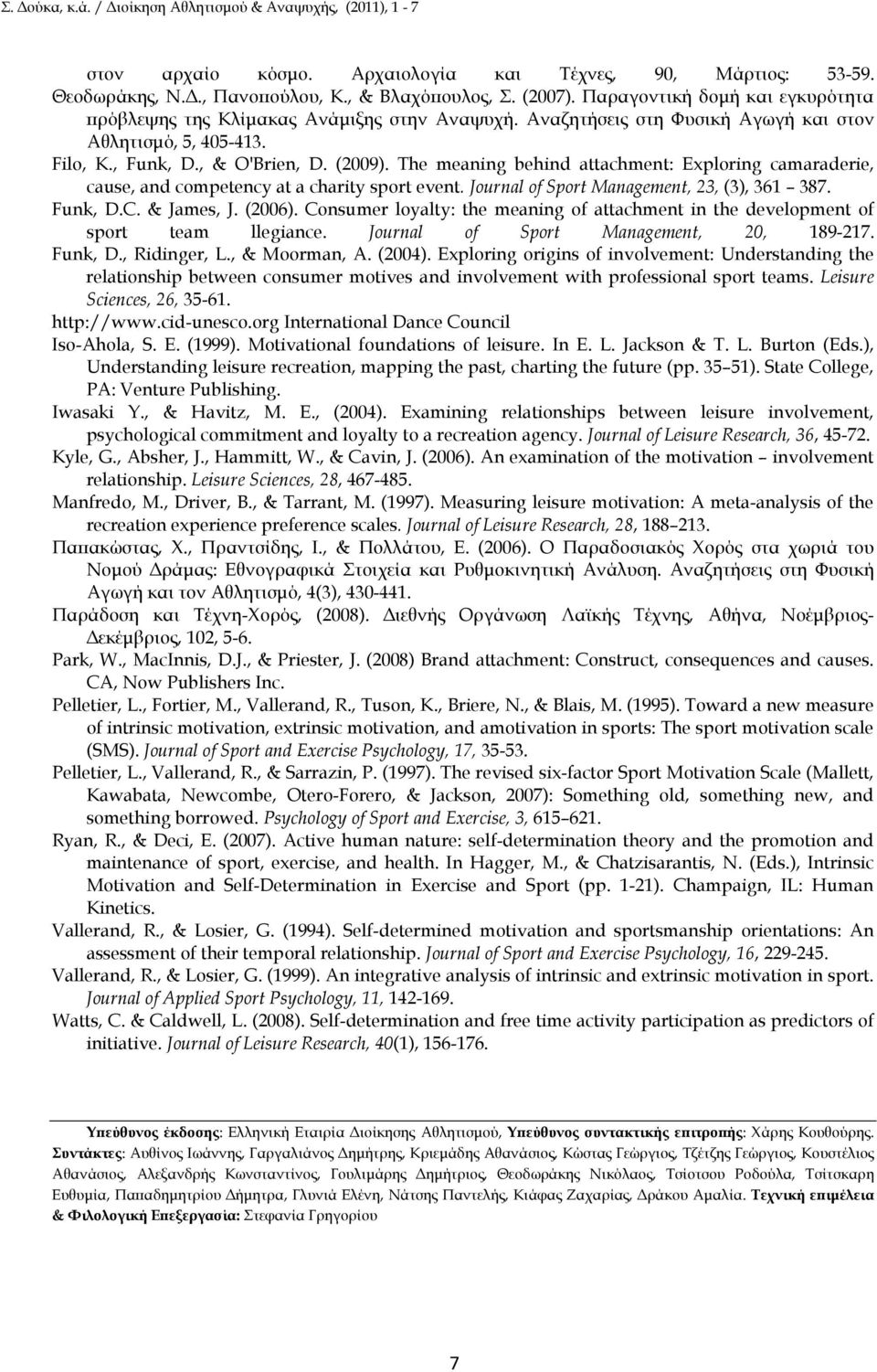 The meaning behind attachment: Exploring camaraderie, cause, and competency at a charity sport event. Journal of Sport Management, 23, (3), 361 387. Funk, D.C. & James, J. (2006).