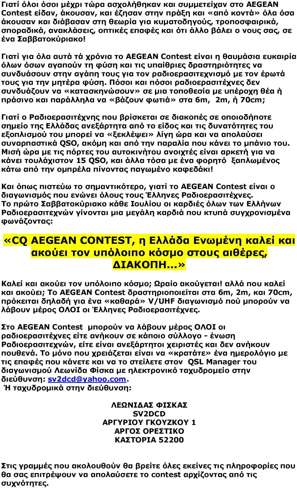 Γιατί για όλα αυτά τά χρόνια το AEGEAN Contest είναι η θαυµάσια ευκαιρία όλων όσων αγαπούν τη φύση και τις υπαίθριες δραστηριότητες να συνδυάσουν στην αγάπη τους για τον ραδιοερασιτεχνισµό µε τον