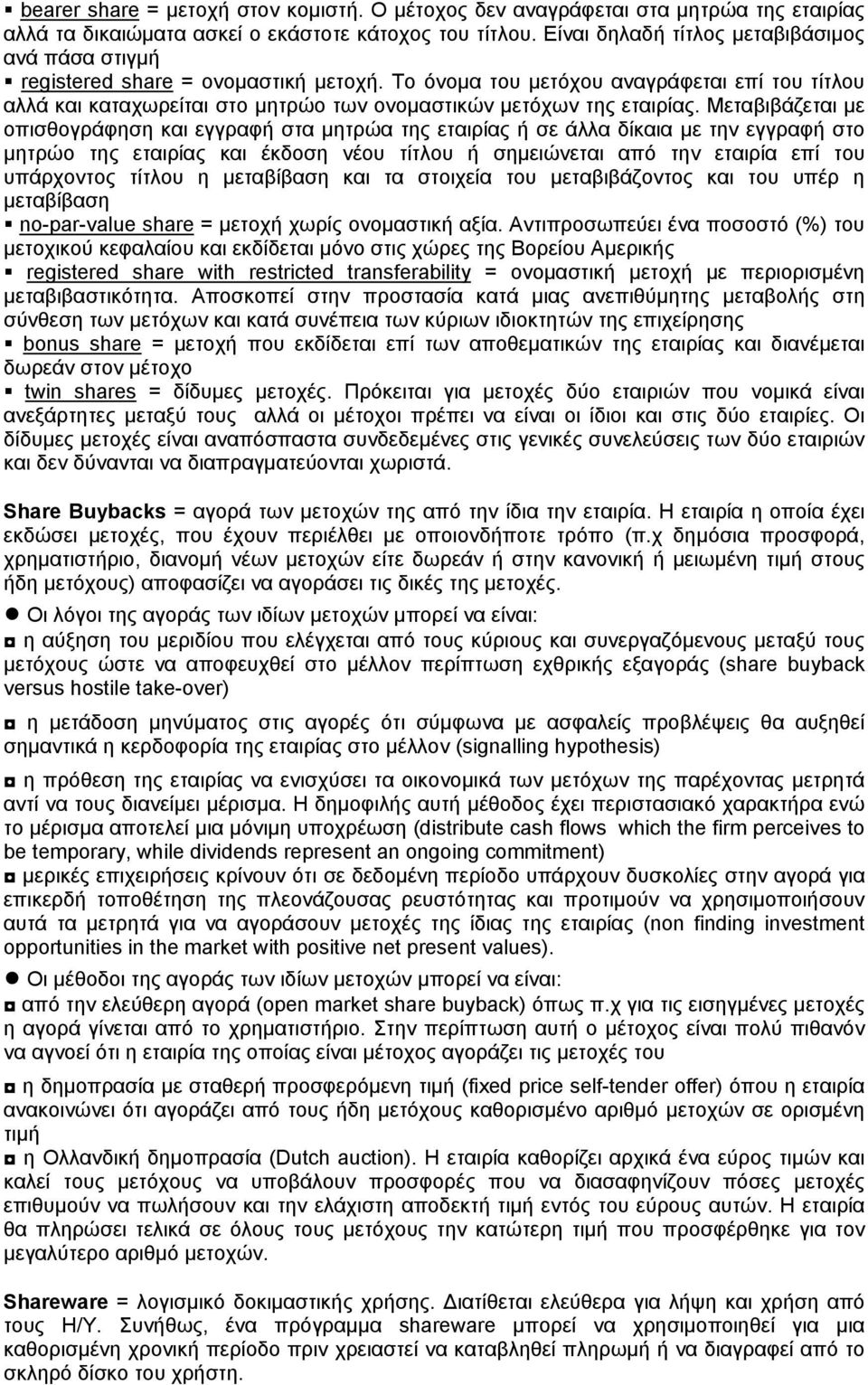 Το όνομα του μετόχου αναγράφεται επί του τίτλου αλλά και καταχωρείται στο μητρώο των ονομαστικών μετόχων της εταιρίας.