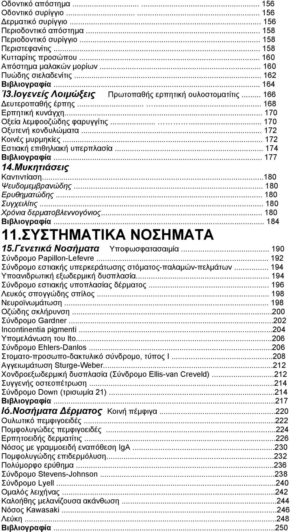 .. 170 Οξεία λεμφοοζώδης φαρυγγίτις...... 170 Οξυτενή κονδυλώματα... 172 Κοινές μυρμηκίες... 172 Εστιακή επιθηλιακή υπερπλασία... 174 Βιβλιογραφία... 177 14.Μυκητιάσεις Καντιντίαση.