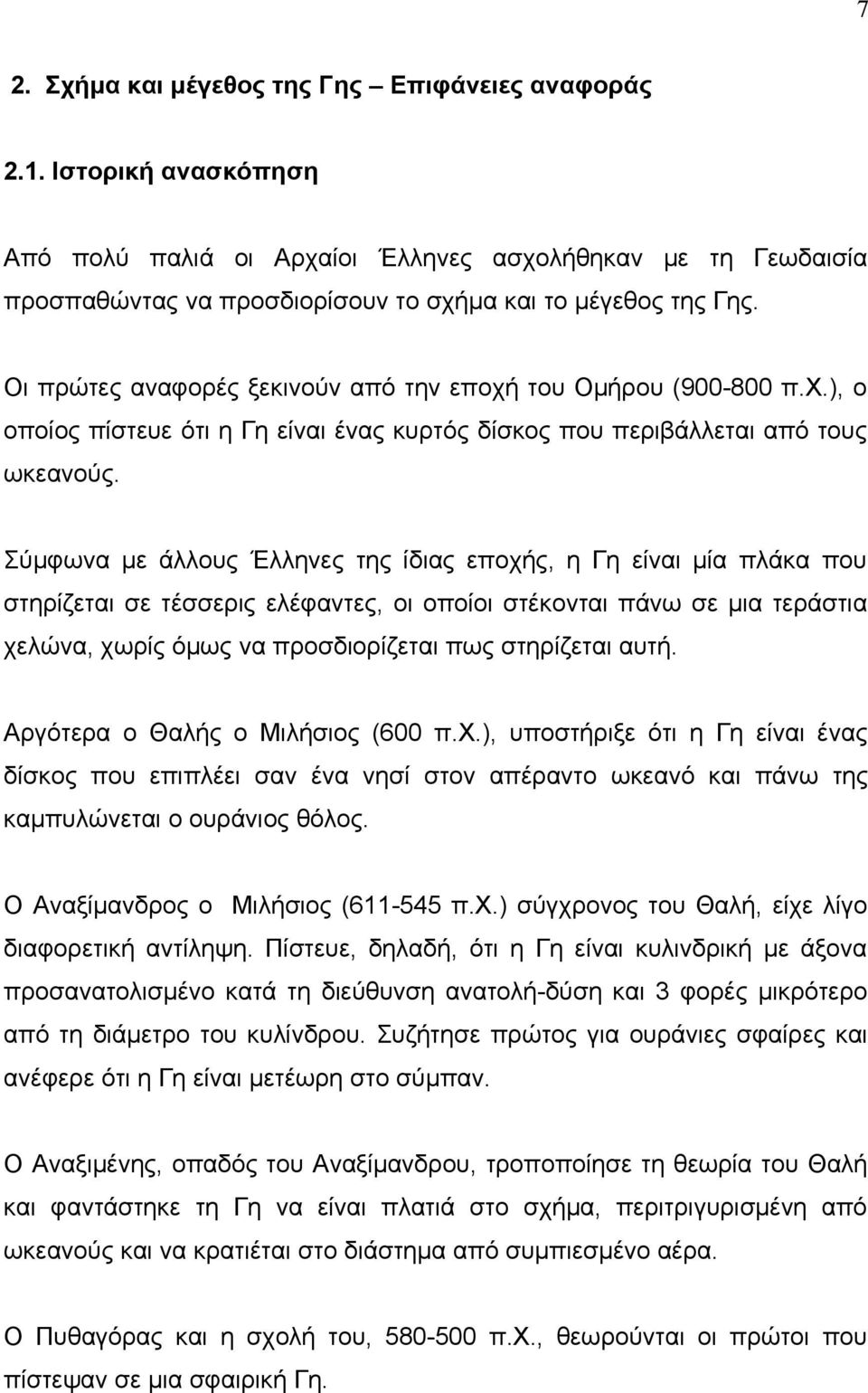 Σύμφωνα με άλλους Έλληνες της ίδιας εποχής, η Γη είναι μία πλάκα που στηρίζεται σε τέσσερις ελέφαντες, οι οποίοι στέκονται πάνω σε μια τεράστια χελώνα, χωρίς όμως να προσδιορίζεται πως στηρίζεται