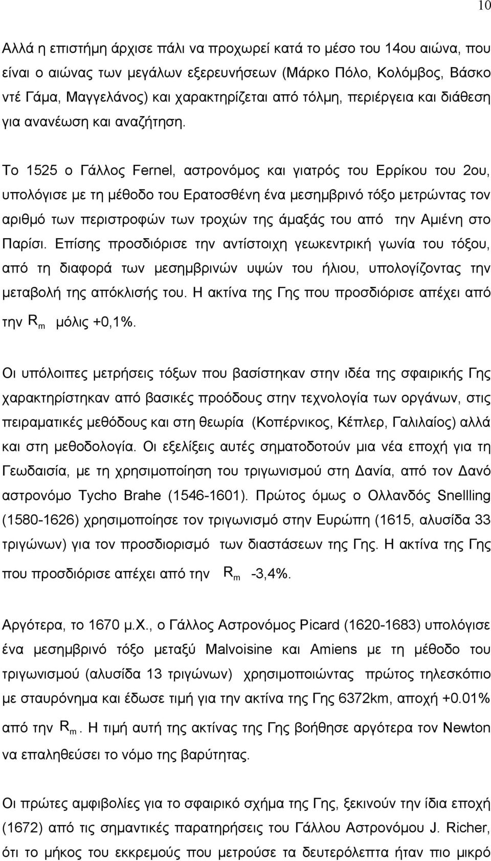 Το 155 ο Γάλλος Fernel, αστρονόμος και γιατρός του Ερρίκου του ου, υπολόγισε με τη μέθοδο του Ερατοσθένη ένα μεσημβρινό τόξο μετρώντας τον αριθμό των περιστροφών των τροχών της άμαξάς του από την