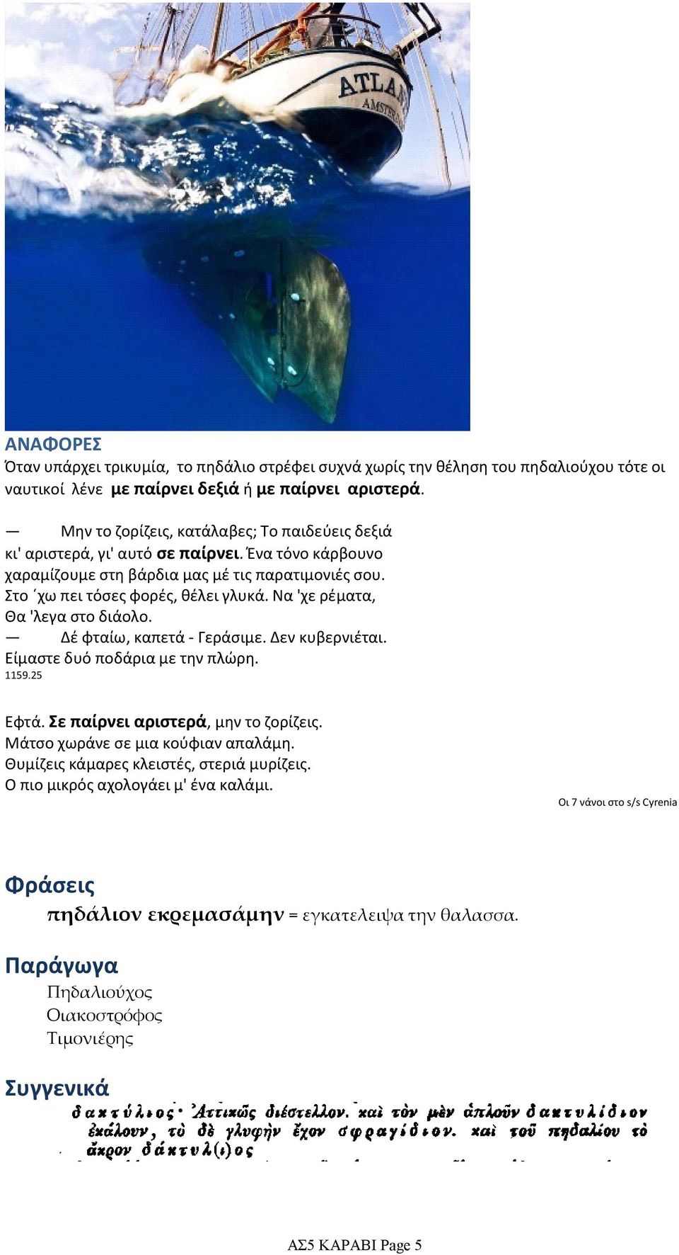 Να 'χε ρέματα, Θα 'λεγα στο διάολο. Δέ φταίω, καπετά - Γεράσιμε. Δεν κυβερνιέται. Είμαστε δυό ποδάρια με την πλώρη. 1159.25 Εφτά. Σε παίρνει αριστερά, μην το ζορίζεις.