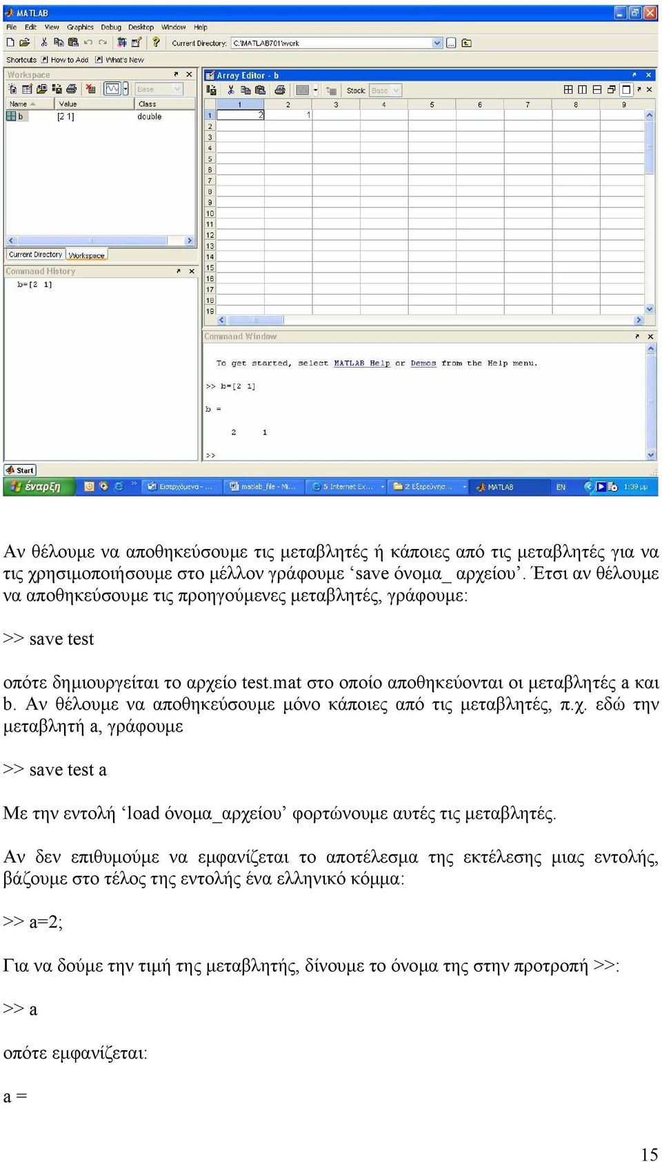 Aν θέλουµε να αποθηκεύσουµε µόνο κάποιες από τις µεταβλητές, π.χ. εδώ την µεταβλητή a, γράφουµε >> save test a Με την εντολή load όνοµα_αρχείου φορτώνουµε αυτές τις µεταβλητές.