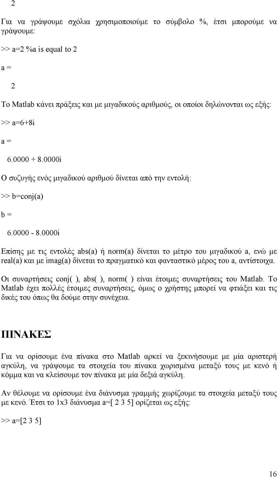 0000i Επίσης µε τις εντολές abs(a) ή norm(a) δίνεται το µέτρο του µιγαδικού a, ενώ µε real(a) και µε imag(a) δίνεται το πραγµατικό και φανταστικό µέρος του a, αντίστοιχα.