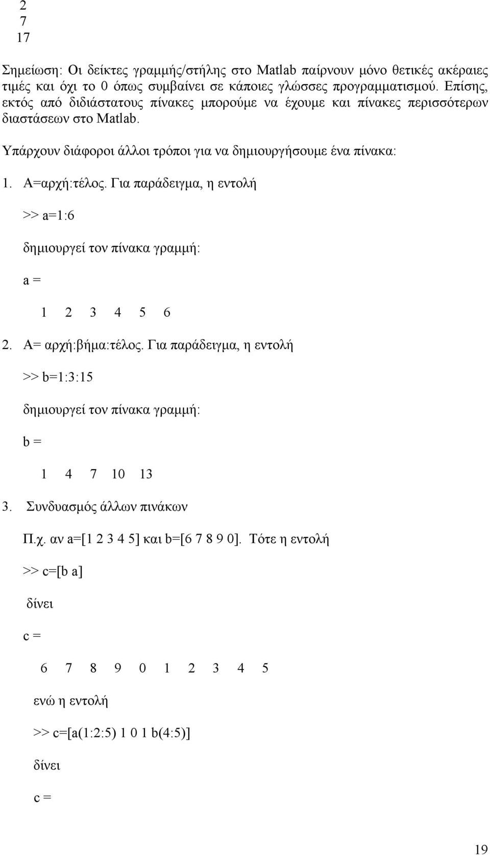 A=αρχή:τέλος. Για παράδειγµα, η εντολή >> a=1:6 δηµιουργεί τον πίνακα γραµµή: a = 1 2 3 4 5 6 2. A= αρχή:βήµα:τέλος.