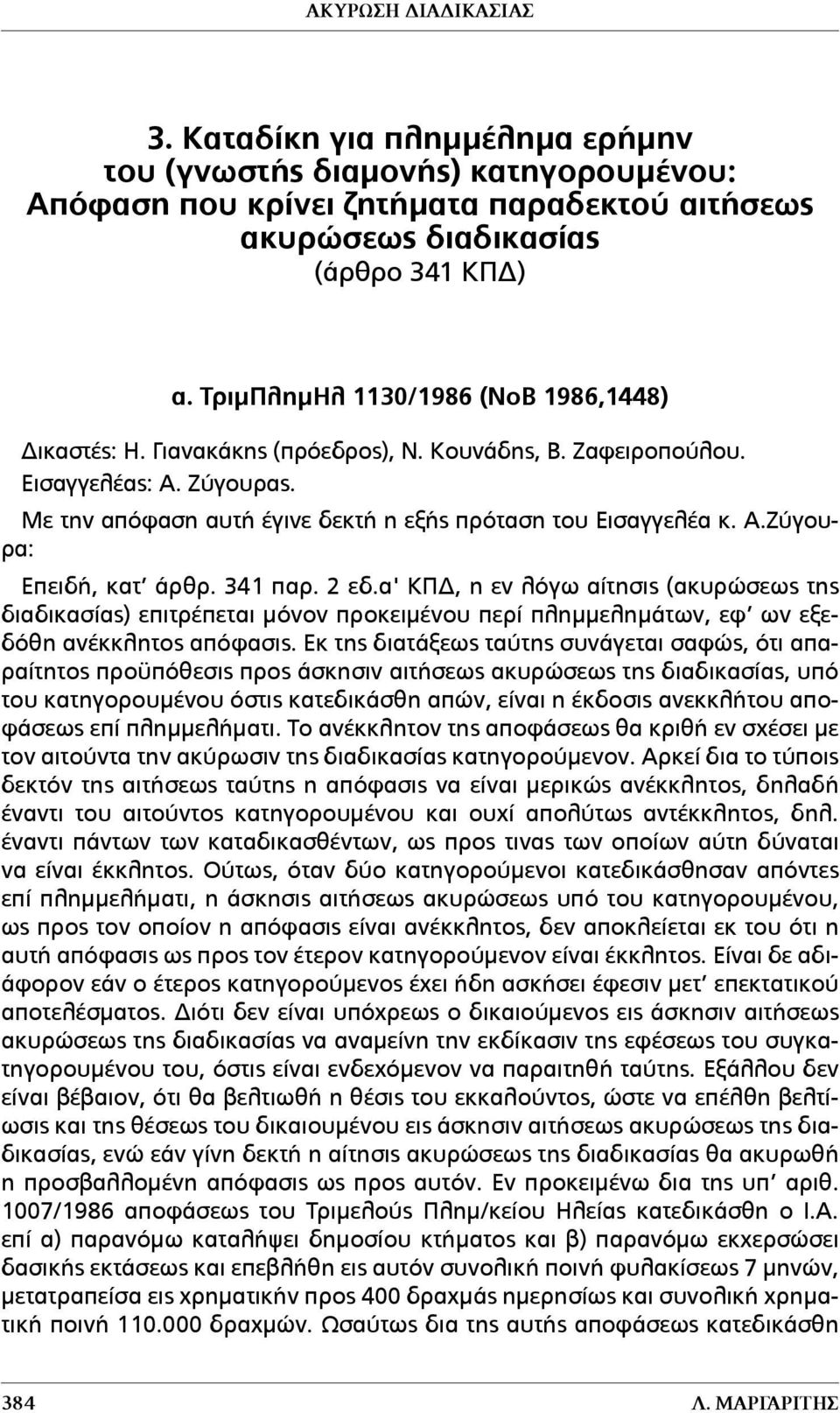 341 παρ. 2 εδ.α' ΚΠΔ, η εν λόγω αίτησις (ακυρώσεως της διαδικασίας) επιτρέπεται µόνον προκειµένου περί πληµµεληµάτων, εφ ων εξεδόθη ανέκκλητος απόφασις.