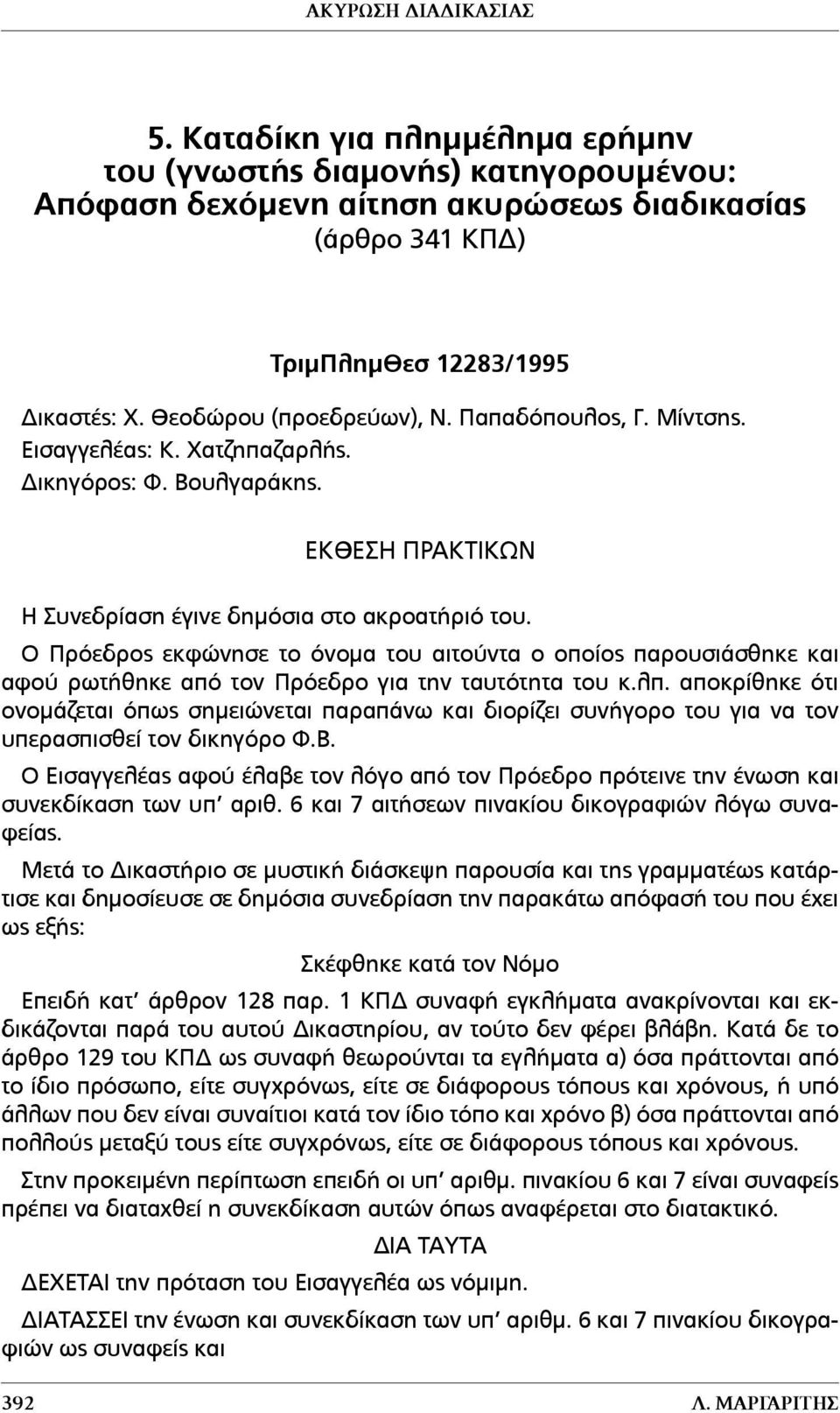 Ο Πρόεδρος εκφώνησε το όνοµα του αιτούντα ο οποίος παρουσιάσθηκε και αφού ρωτήθηκε από τον Πρόεδρο για την ταυτότητα του κ.λπ.