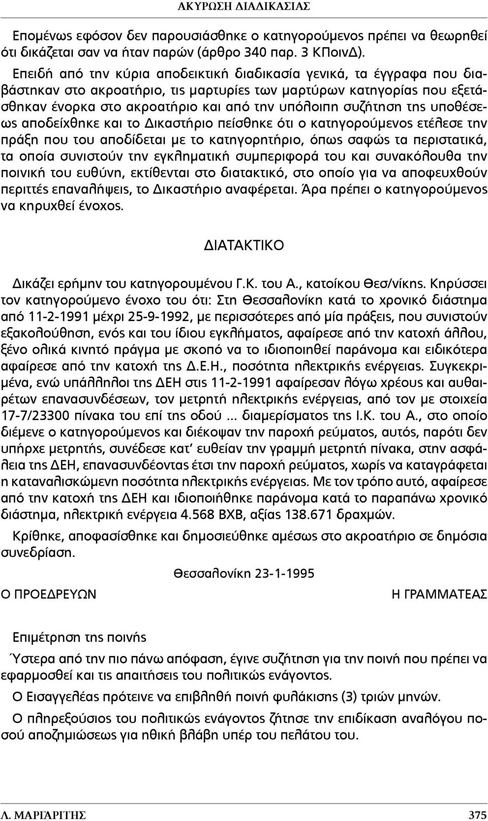 συζήτηση της υποθέσεως αποδείχθηκε και το Δικαστήριο πείσθηκε ότι ο κατηγορούµενος ετέλεσε την πράξη που του αποδίδεται µε το κατηγορητήριο, όπως σαφώς τα περιστατικά, τα οποία συνιστούν την