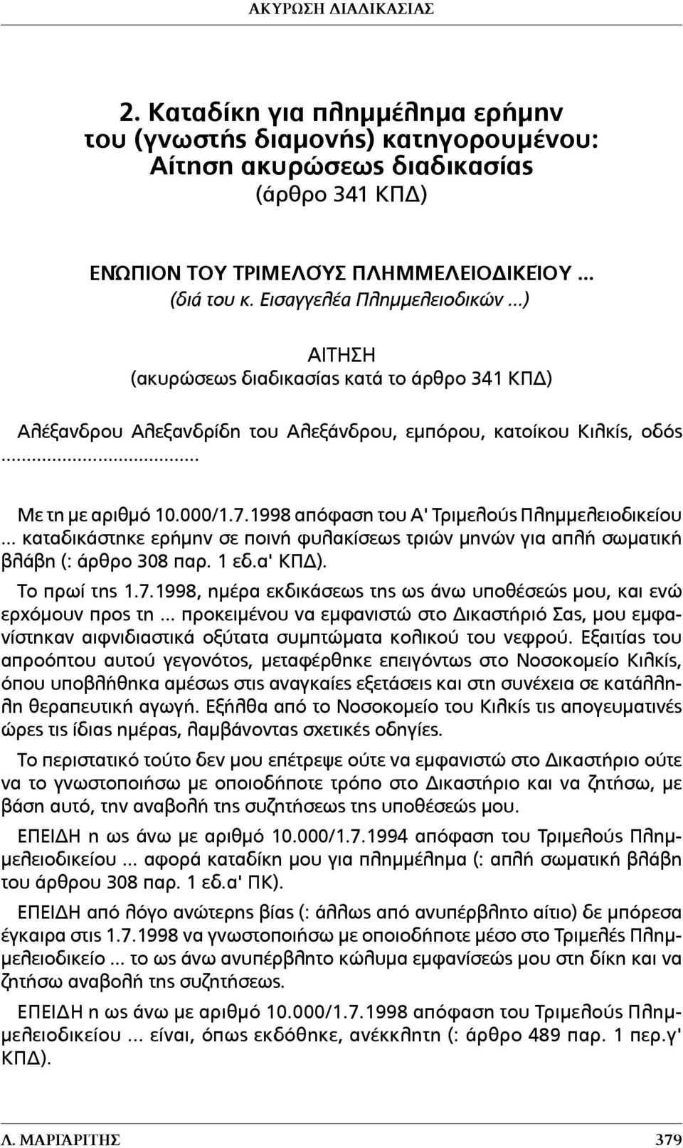 1998 απόφαση του Α' Τριµελούς Πληµµελειοδικείου... καταδικάστηκε ερήµην σε ποινή φυλακίσεως τριών µηνών για απλή σωµατική βλάβη (: άρθρο 308 παρ. 1 εδ.α' ΚΠΔ). Το πρωί της 1.7.