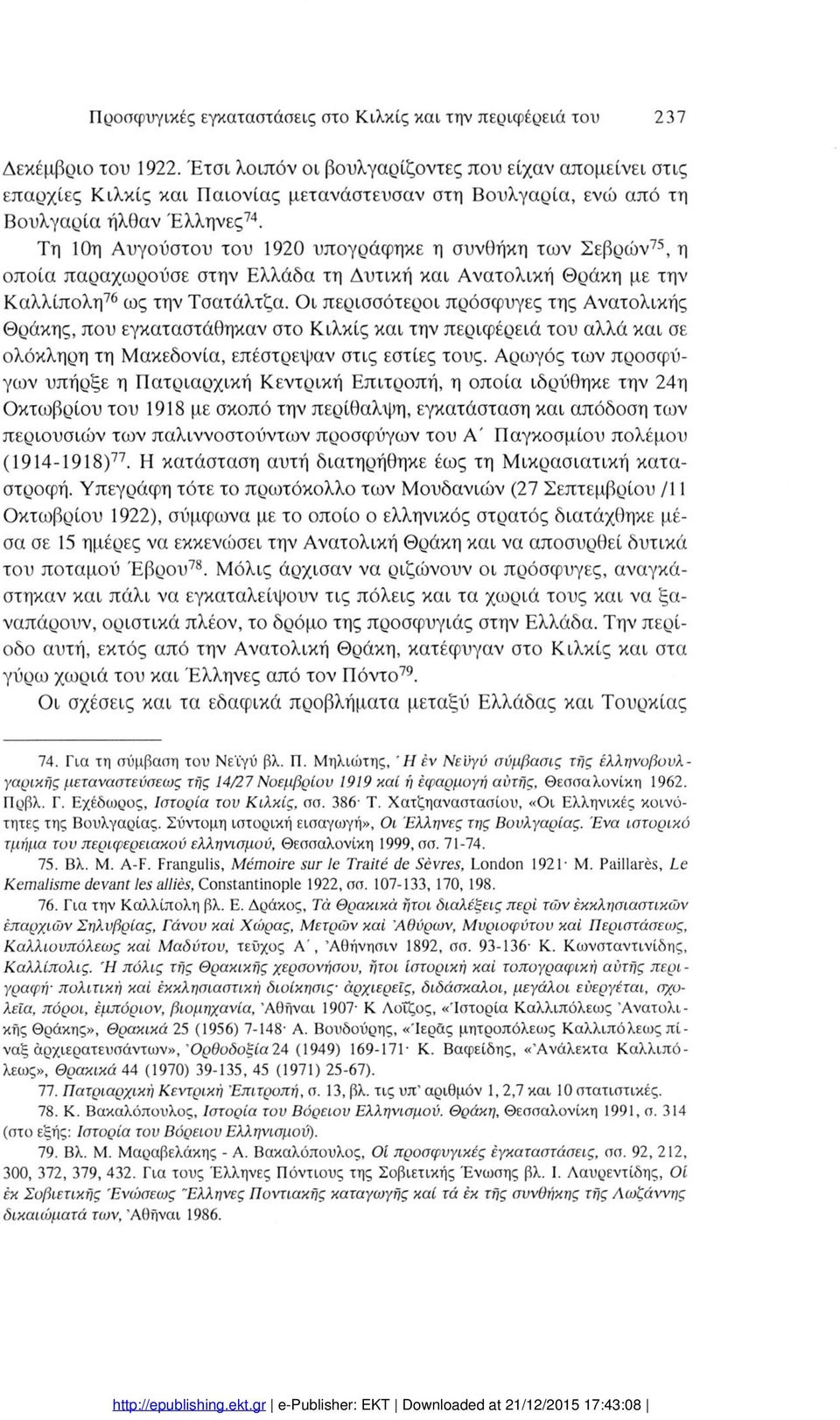 Τη 0η Αυγΰστυ τυ 920 υπγράφηκε η συνθήκη των Σεβρών75, η πία παραχωρύσε στην Ελλάδα τη Δυτική και Ανατλική Θράκη με την Καλλίπλη76 ως την Τσατάλτζα.