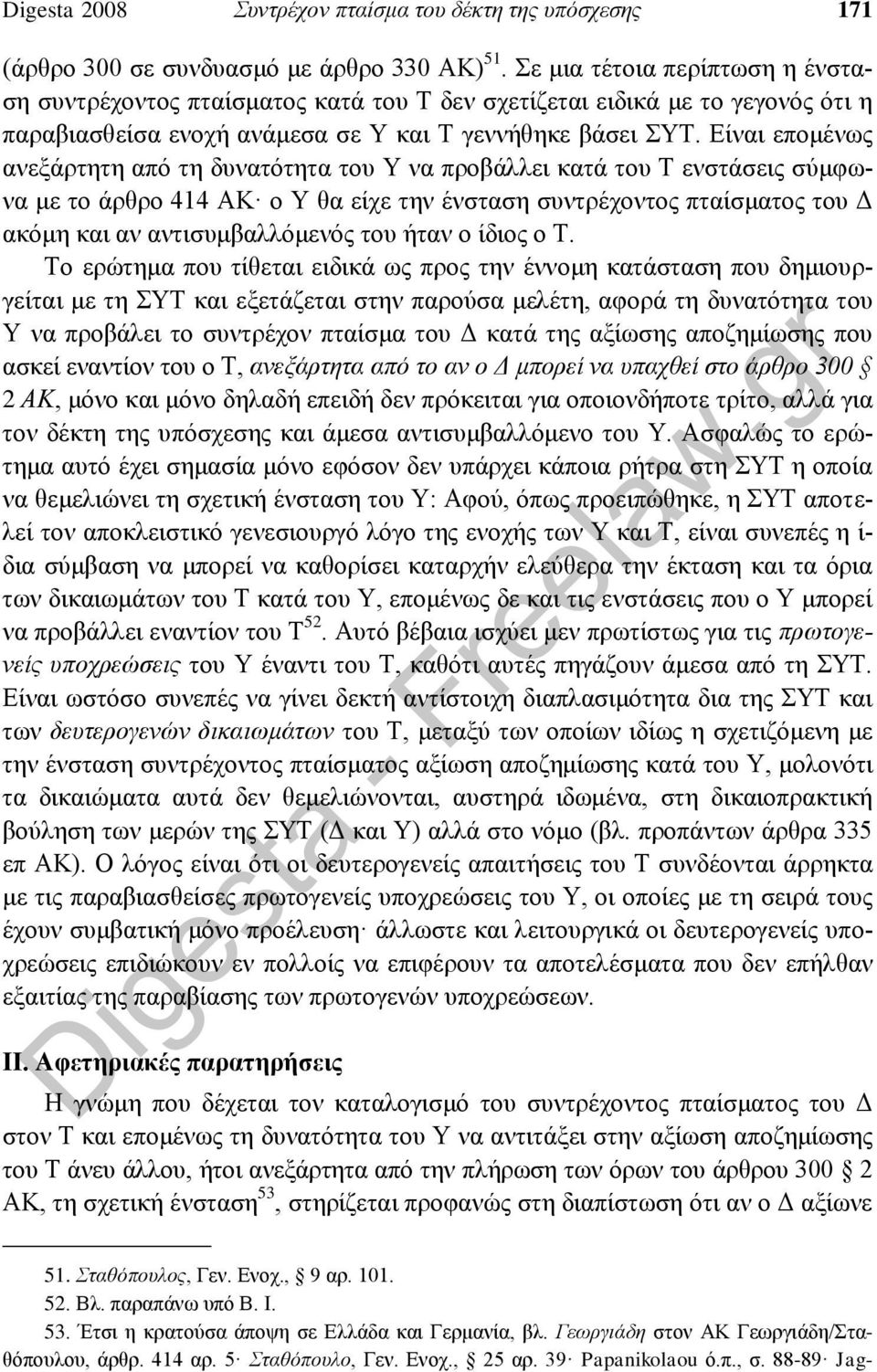 Είναι επομένως ανεξάρτητη από τη δυνατότητα του Υ να προβάλλει κατά του Τ ενστάσεις σύμφωνα με το άρθρο 414 ΑΚ ο Υ θα είχε την ένσταση συντρέχοντος πταίσματος του Δ ακόμη και αν αντισυμβαλλόμενός του