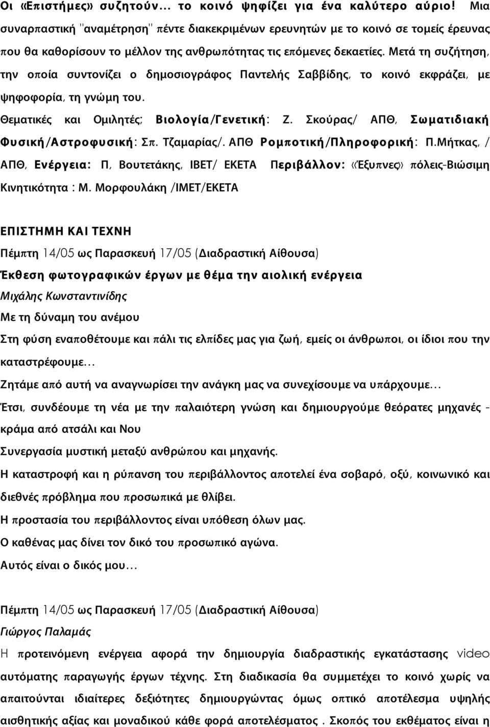 Μετά τη συζήτηση, την οποία συντονίζει ο δημοσιογράφος Παντελής Σαββίδης, το κοινό εκφράζει, με ψηφοφορία, τη γνώμη του. Θεματικές και Ομιλητές; Βιολογία/Γενετική: Ζ.