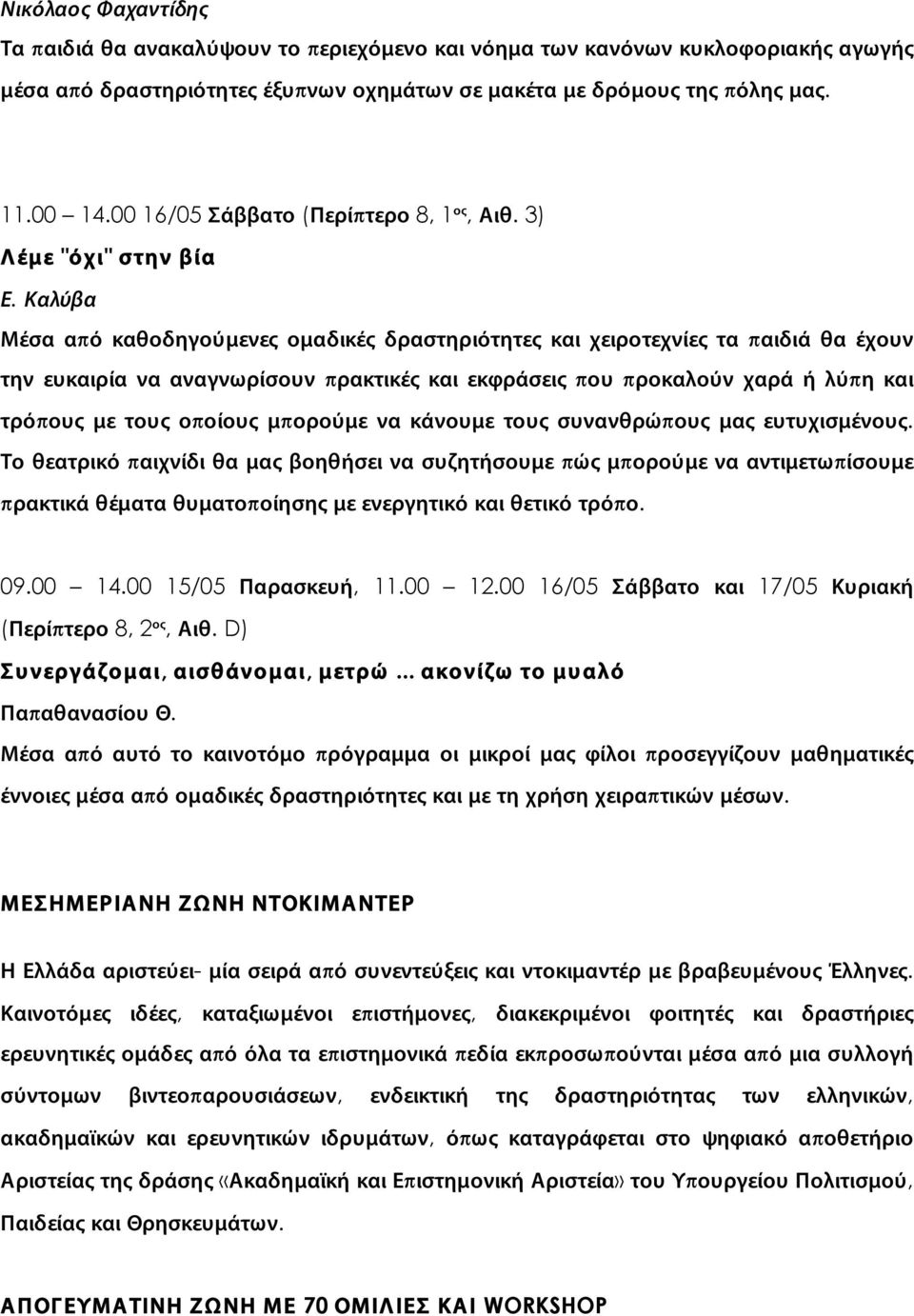 Καλύβα Μέσα από καθοδηγούμενες ομαδικές δραστηριότητες και χειροτεχνίες τα παιδιά θα έχουν την ευκαιρία να αναγνωρίσουν πρακτικές και εκφράσεις που προκαλούν χαρά ή λύπη και τρόπους με τους οποίους