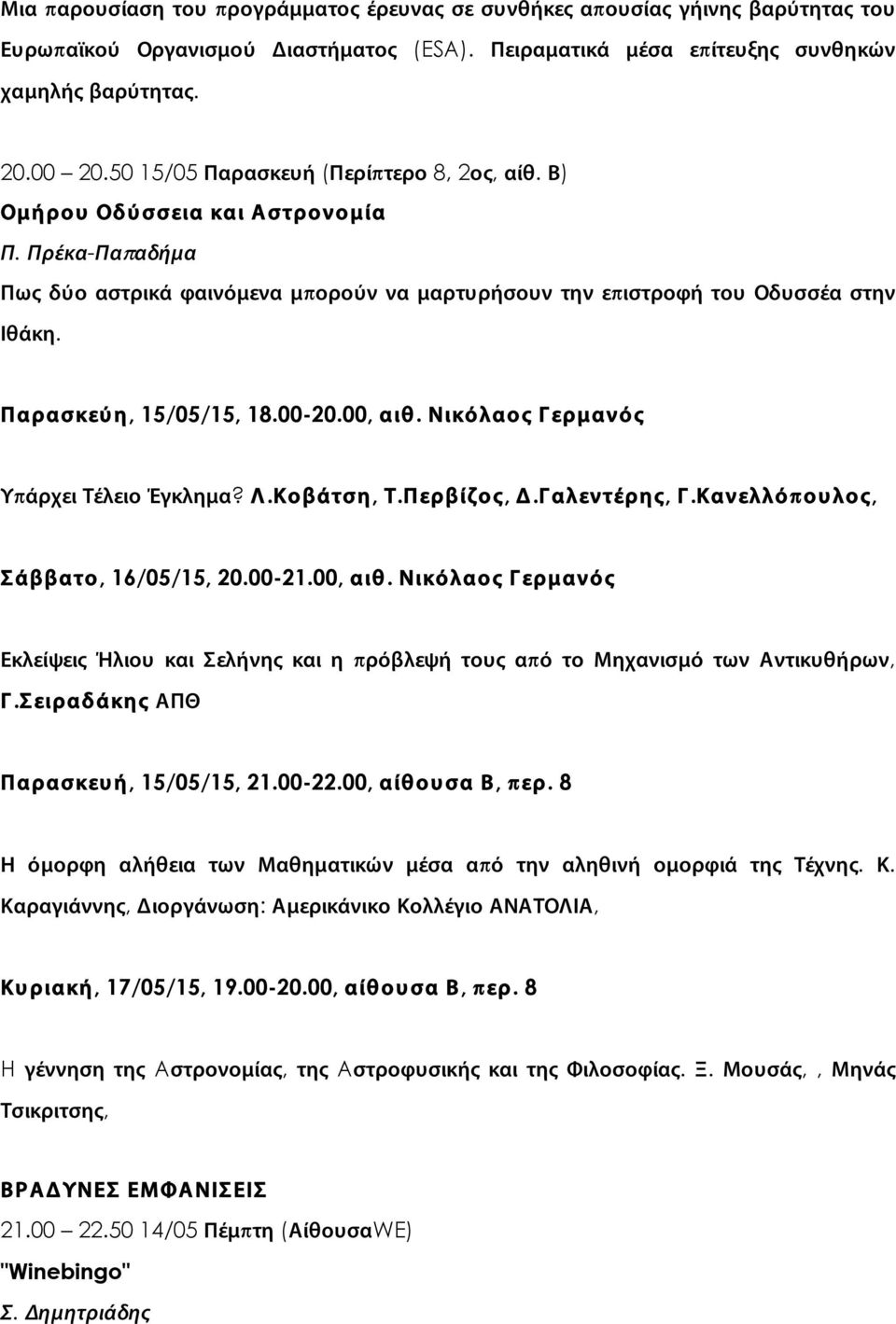 Παρασκεύη, 15/05/15, 18.00-20.00, αιθ. Νικόλαος Γερμανός Υπάρχει Τέλειο Έγκλημα? Λ.Κοβάτση, Τ.Περβίζος, Δ.Γαλεντέρης, Γ.Κανελλόπουλος, Σάββατο, 16/05/15, 20.00-21.00, αιθ. Νικόλαος Γερμανός Εκλείψεις Ήλιου και Σελήνης και η πρόβλεψή τους από το Μηχανισμό των Αντικυθήρων, Γ.