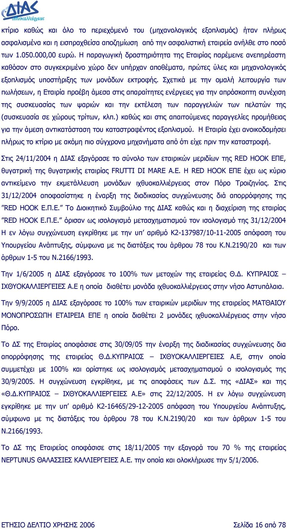 Σχετικά µε την οµαλή λειτουργία των πωλήσεων, η Εταιρία προέβη άµεσα στις απαραίτητες ενέργειες για την απρόσκοπτη συνέχιση της συσκευασίας των ψαριών και την εκτέλεση των παραγγελιών των πελατών της