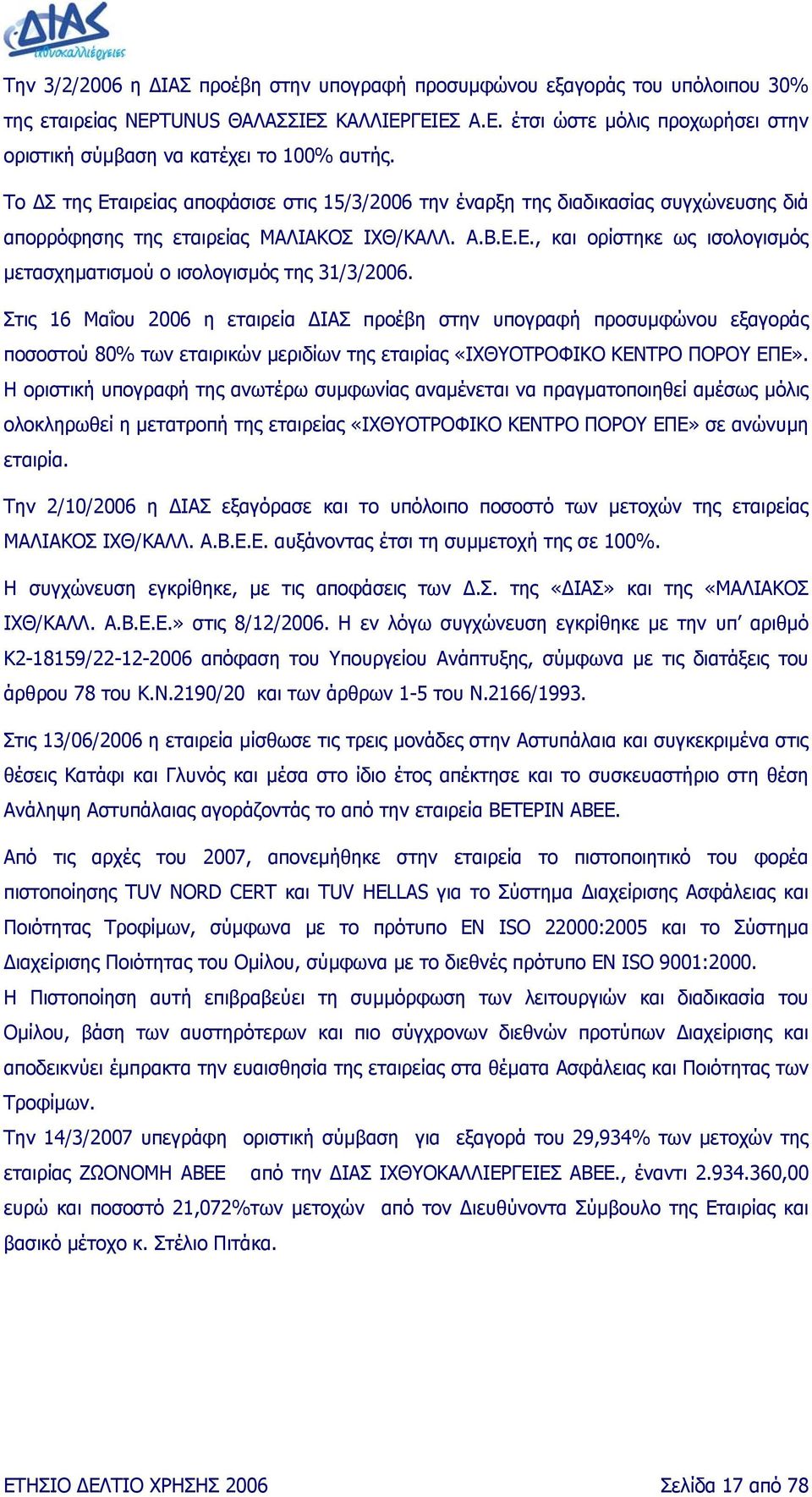 Στις 16 Μαΐου 2006 η εταιρεία ΙΑΣ προέβη στην υπογραφή προσυµφώνου εξαγοράς ποσοστού 80% των εταιρικών µεριδίων της εταιρίας «ΙΧΘΥΟΤΡΟΦΙΚΟ ΚΕΝΤΡΟ ΠΟΡΟΥ ΕΠΕ».