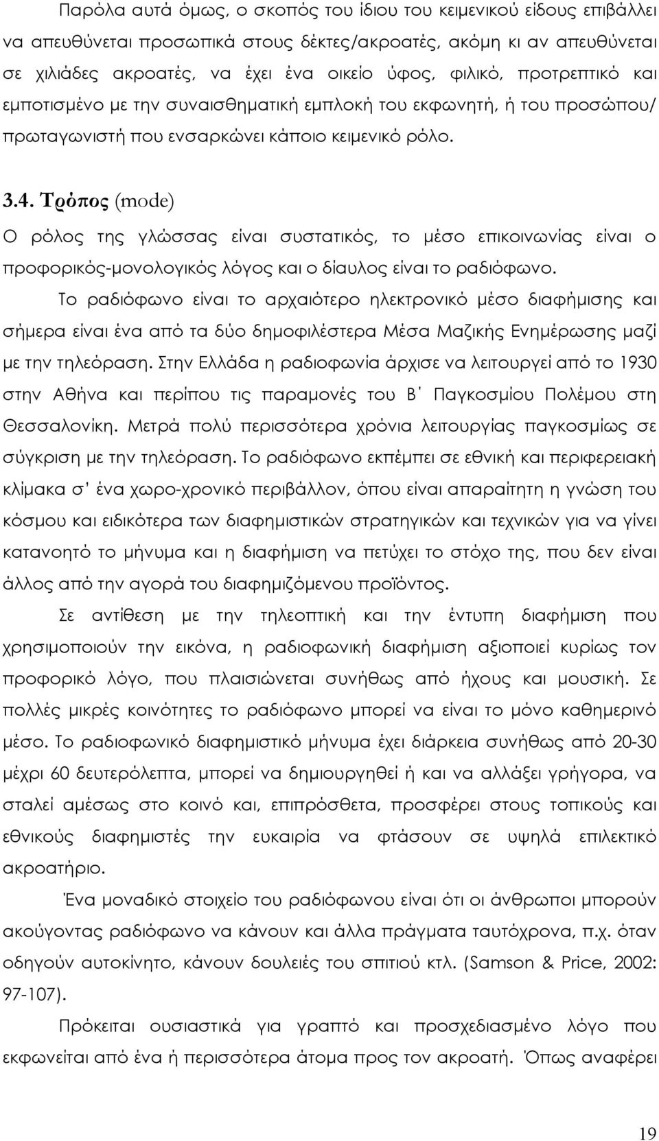 Τρόπος (mode) Ο ρόλος της γλώσσας είναι συστατικός, το μέσο επικοινωνίας είναι ο προφορικός-μονολογικός λόγος και ο δίαυλος είναι το ραδιόφωνο.