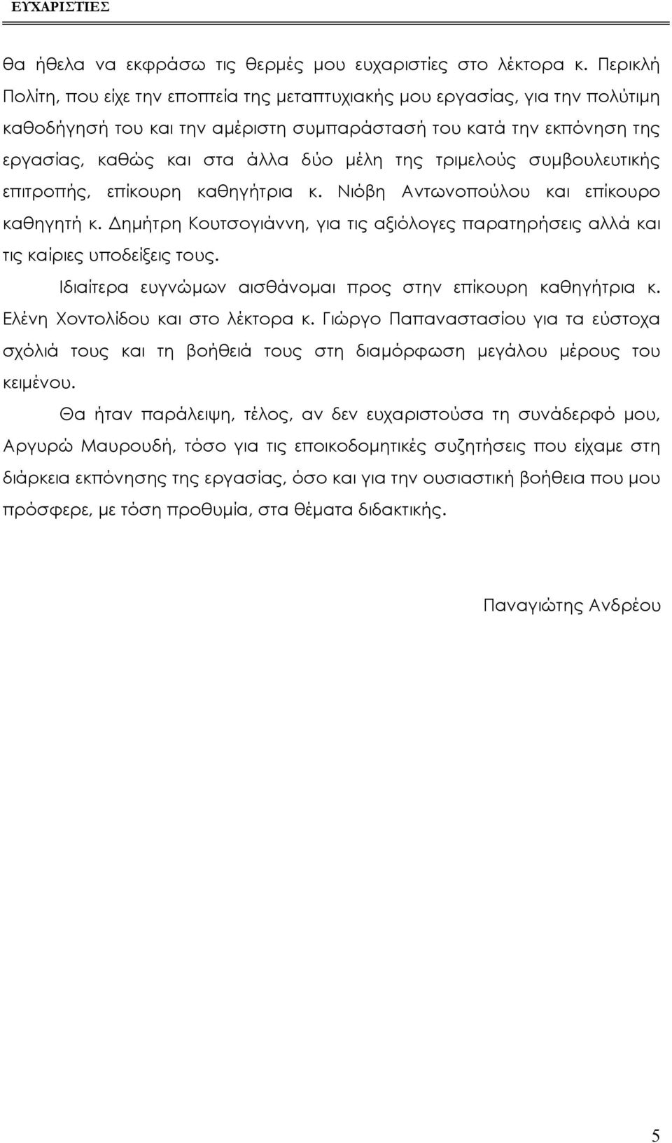 τριμελούς συμβουλευτικής επιτροπής, επίκουρη καθηγήτρια κ. Νιόβη Αντωνοπούλου και επίκουρο καθηγητή κ. Δημήτρη Κουτσογιάννη, για τις αξιόλογες παρατηρήσεις αλλά και τις καίριες υποδείξεις τους.