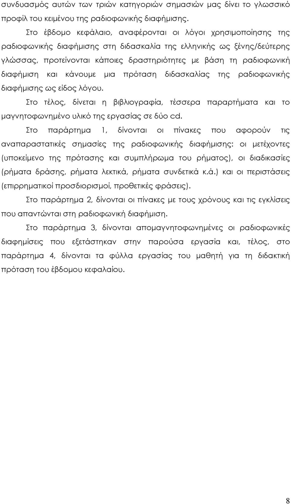 διαφήμιση και κάνουμε μια πρόταση διδασκαλίας της ραδιοφωνικής διαφήμισης ως είδος λόγου. Στο τέλος, δίνεται η βιβλιογραφία, τέσσερα παραρτήματα και το μαγνητοφωνημένο υλικό της εργασίας σε δύο cd.