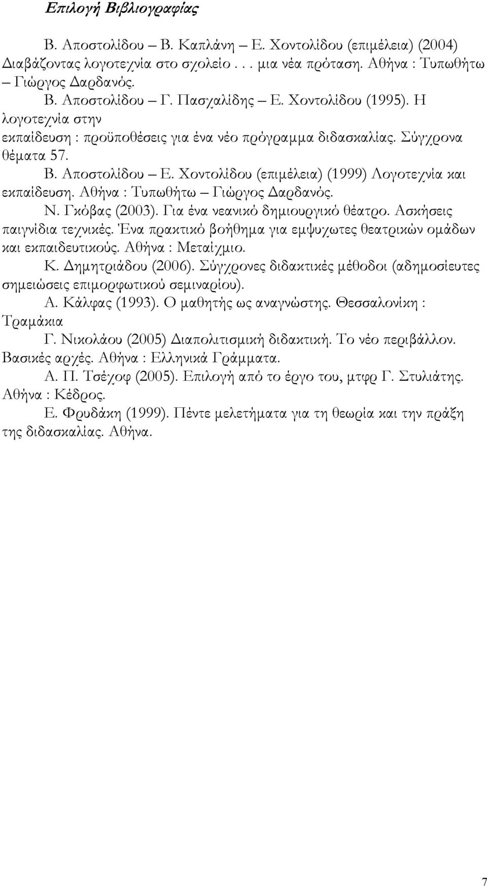 Χοντολίδου (επιμέλεια) (1999) Λογοτεχνία και εκπαίδευση. Αθήνα : Τυπωθήτω Γιώργος Δαρδανός. Ν. Γκόβας (2003). Για ένα νεανικό δημιουργικό θέατρο. Ασκήσεις παιγνίδια τεχνικές.