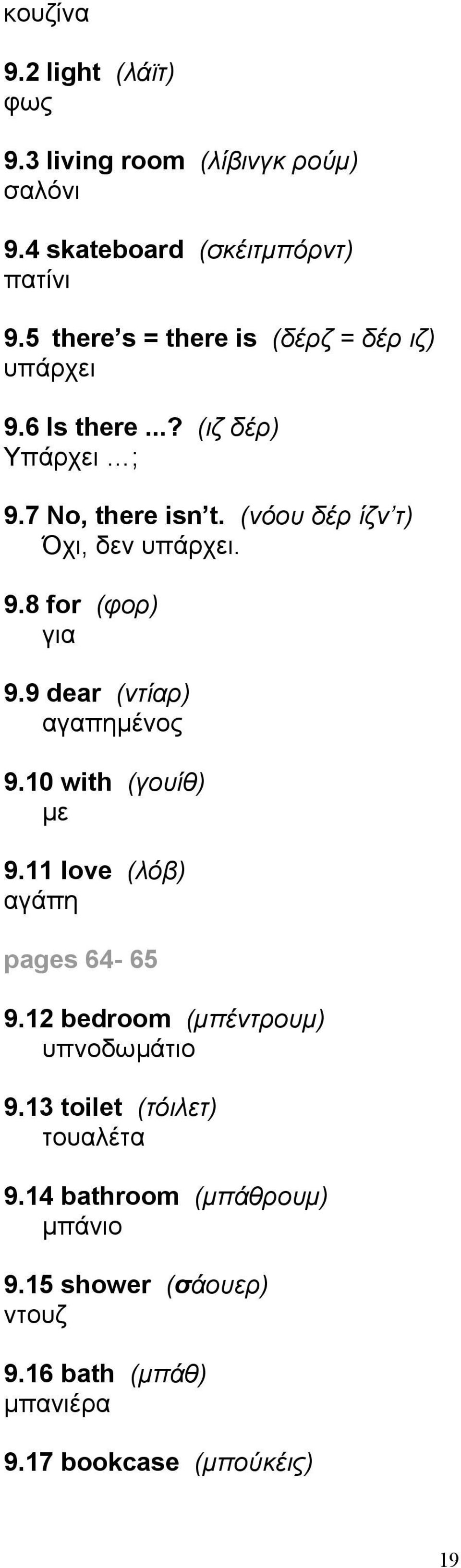 (νόου δέρ ίζν τ) Όχι, δεν υπάρχει. 9.8 for (φορ) για 9.9 dear (ντίαρ) αγαπημένος 9.10 with (γουίθ) με 9.