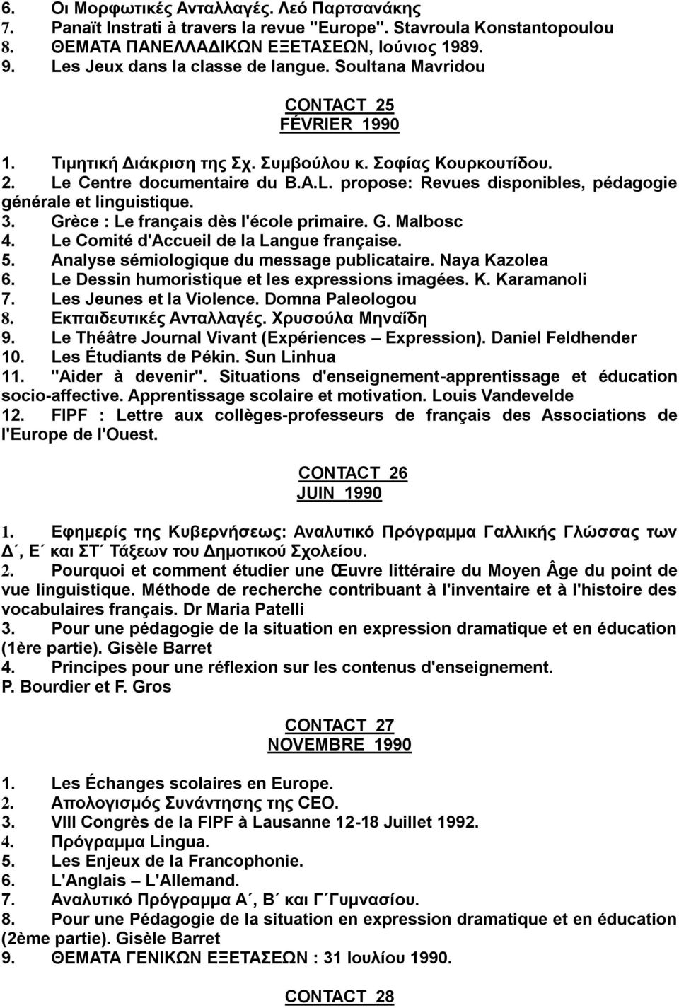 3. Grèce : Le français dès l'école primaire. G. Malbosc 4. Le Comité d'accueil de la Langue française. 5. Analyse sémiologique du message publicataire. Naya Kazolea 6.