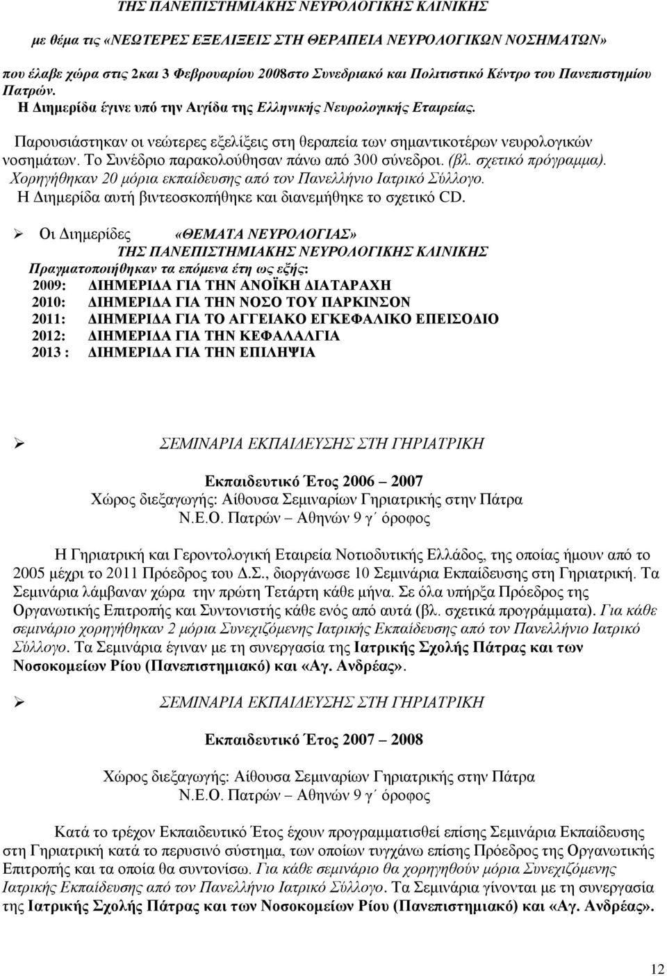 Το Συνέδριο παρακολούθησαν πάνω από 300 σύνεδροι. (βλ. σχετικό πρόγραμμα). Χορηγήθηκαν 20 μόρια εκπαίδευσης από τον Πανελλήνιο Ιατρικό Σύλλογο.