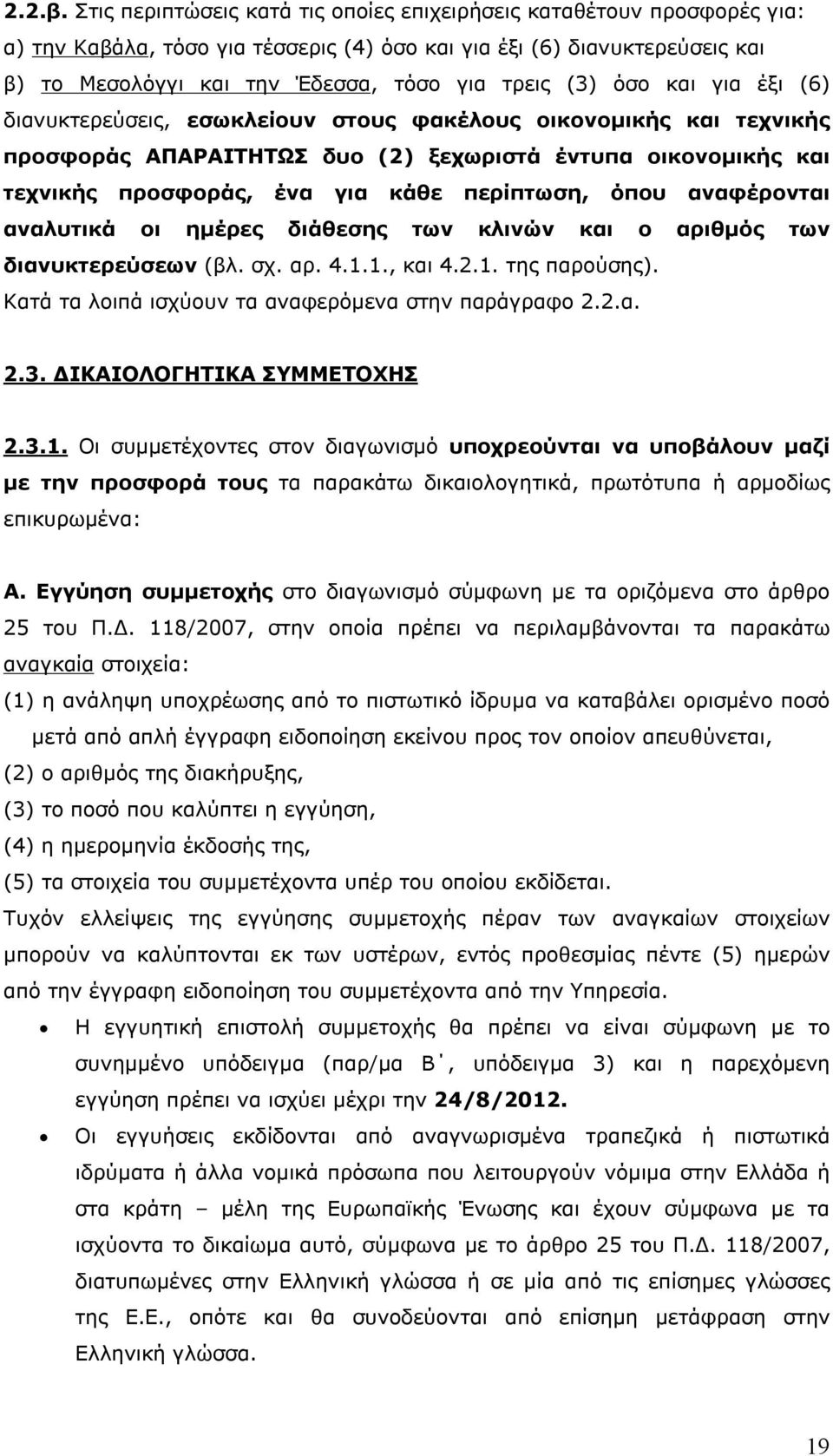 όσο και για έξι (6) διανυκτερεύσεις, εσωκλείουν στους φακέλους οικονομικής και τεχνικής προσφοράς ΑΠΑΡΑΙΤΗΤΩΣ δυο (2) ξεχωριστά έντυπα οικονομικής και τεχνικής προσφοράς, ένα για κάθε περίπτωση, όπου