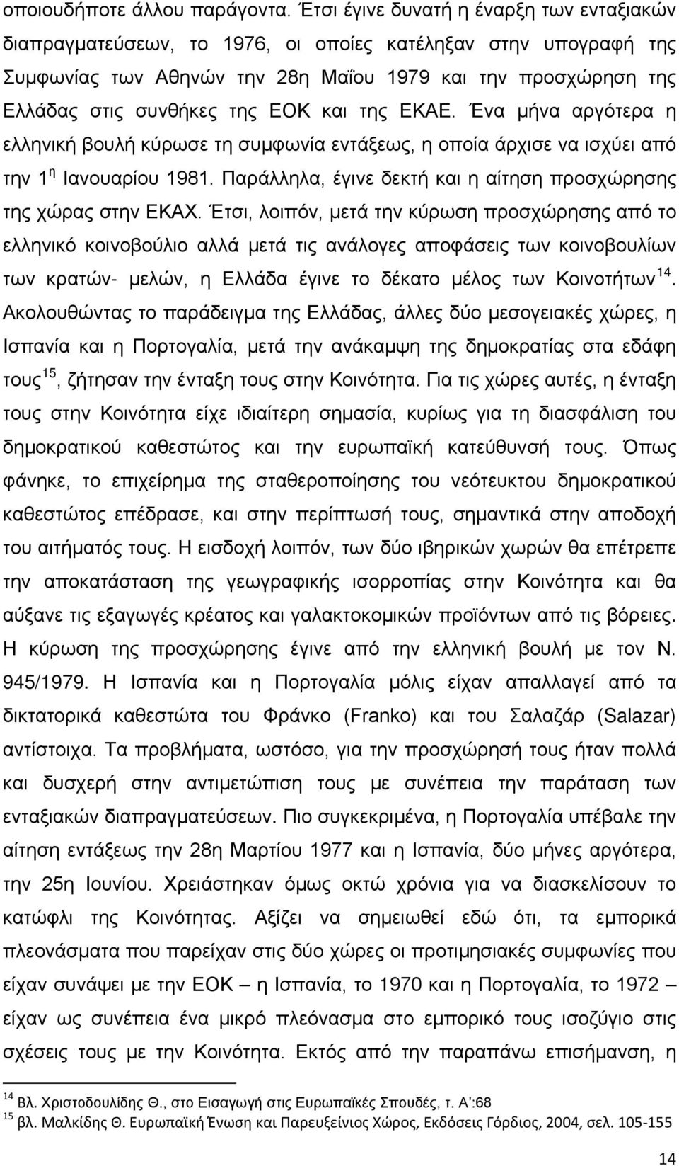 και της ΕΚΑΕ. Ένα μήνα αργότερα η ελληνική βουλή κύρωσε τη συμφωνία εντάξεως, η οποία άρχισε να ισχύει από την 1 η Ιανουαρίου 1981. Παράλληλα, έγινε δεκτή και η αίτηση προσχώρησης της χώρας στην ΕΚΑΧ.