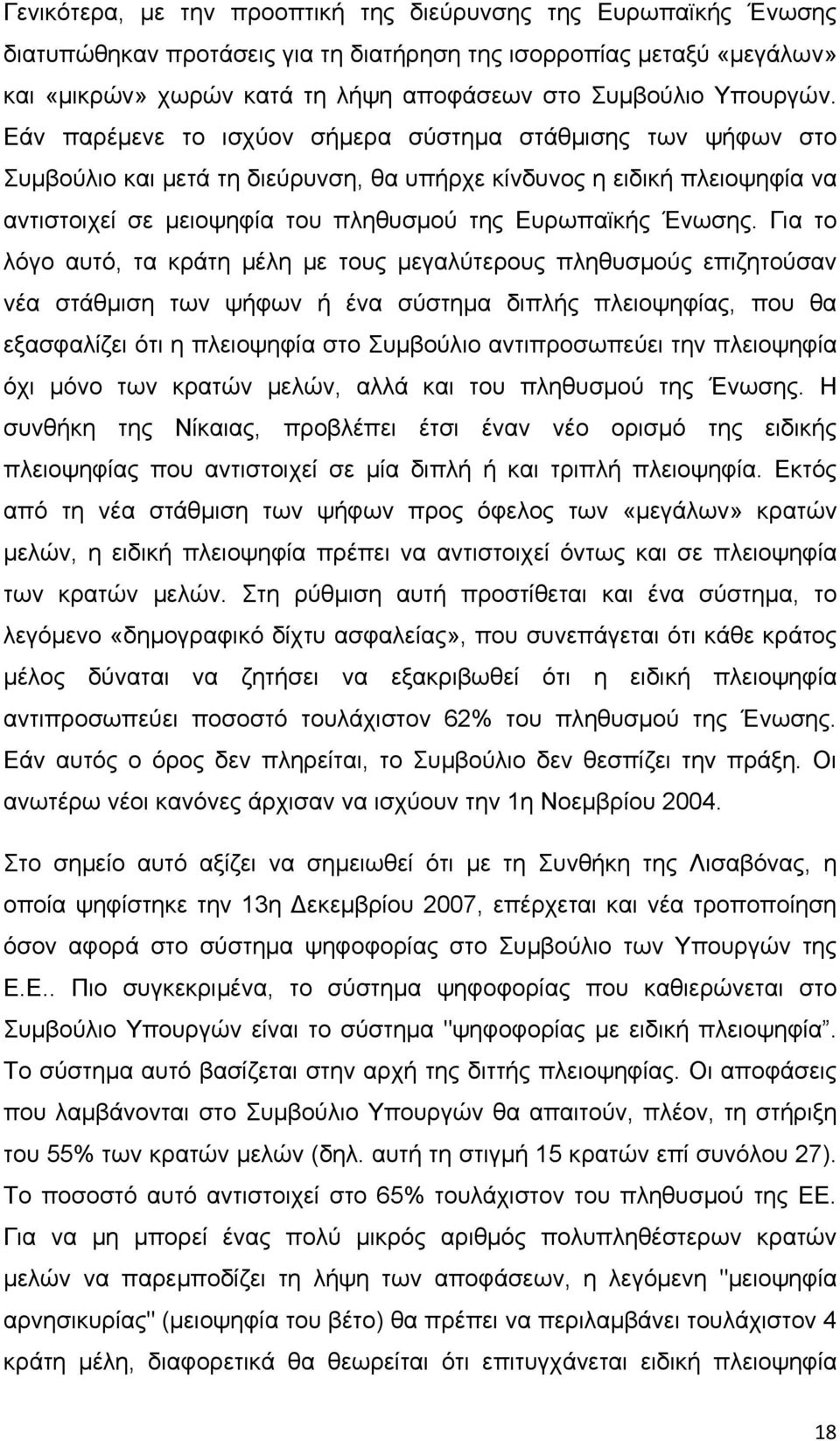 Εάν παρέμενε το ισχύον σήμερα σύστημα στάθμισης των ψήφων στο Συμβούλιο και μετά τη διεύρυνση, θα υπήρχε κίνδυνος η ειδική πλειοψηφία να αντιστοιχεί σε μειοψηφία του πληθυσμού της Ευρωπαϊκής Ένωσης.