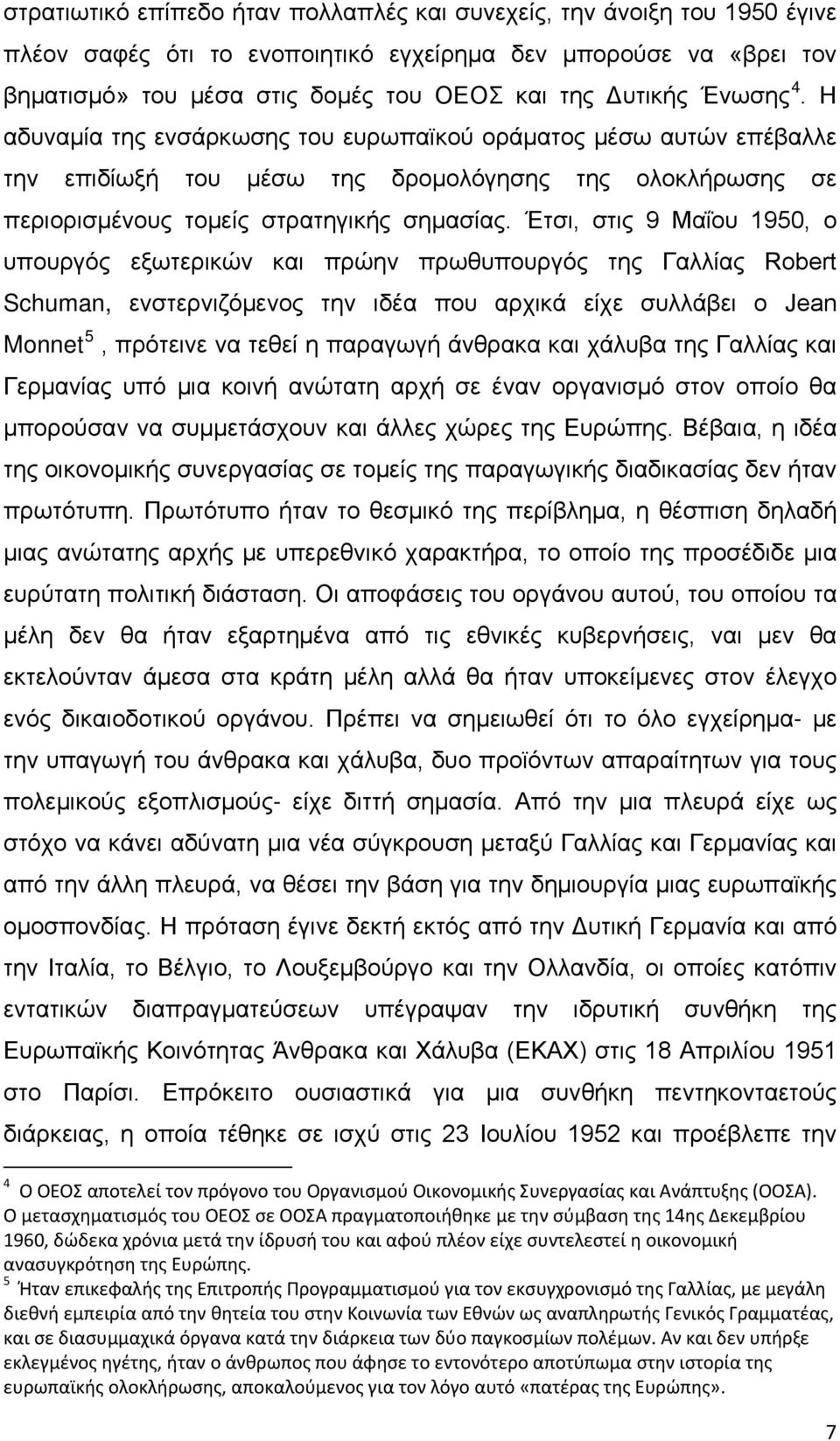 Έτσι, στις 9 Μαΐου 1950, ο υπουργός εξωτερικών και πρώην πρωθυπουργός της Γαλλίας Robert Schuman, ενστερνιζόμενος την ιδέα που αρχικά είχε συλλάβει ο Jean Monnet 5, πρότεινε να τεθεί η παραγωγή