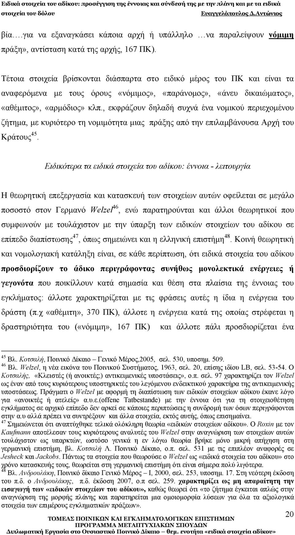 , εκφράζουν δηλαδή συχνά ένα νομικού περιεχομένου ζήτημα, με κυριότερο τη νομιμότητα μιας πράξης από την επιλαμβάνουσα Αρχή του Κράτους 45.