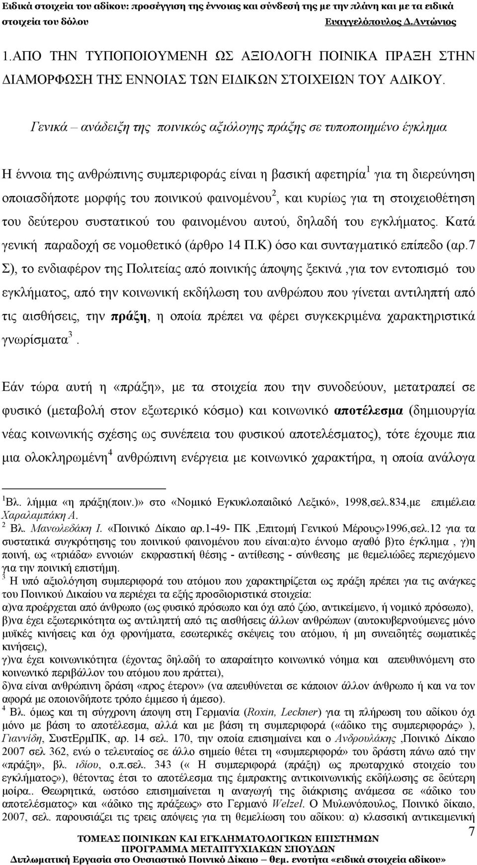 και κυρίως για τη στοιχειοθέτηση του δεύτερου συστατικού του φαινομένου αυτού, δηλαδή του εγκλήματος. Κατά γενική παραδοχή σε νομοθετικό (άρθρο 14 Π.Κ) όσο και συνταγματικό επίπεδο (αρ.